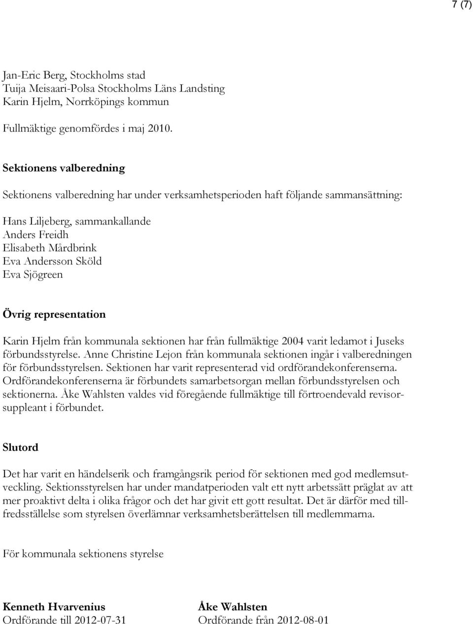 Sjögreen Övrig representation Karin Hjelm från kommunala sektionen har från fullmäktige 2004 varit ledamot i Juseks förbundsstyrelse.