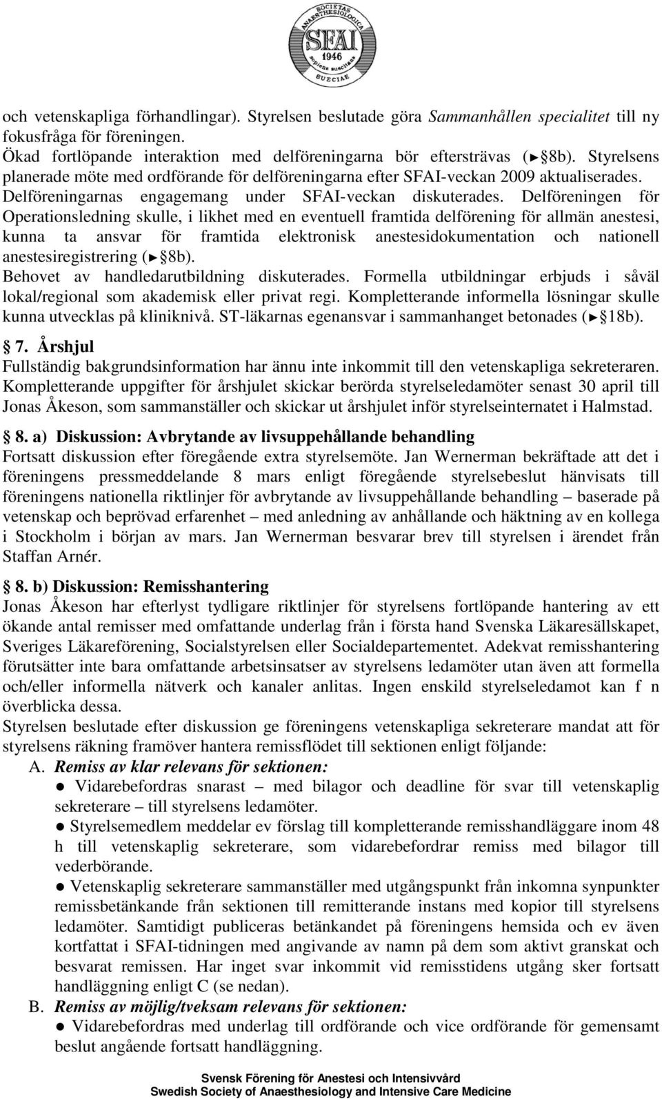 Delföreningen för Operationsledning skulle, i likhet med en eventuell framtida delförening för allmän anestesi, kunna ta ansvar för framtida elektronisk anestesidokumentation och nationell