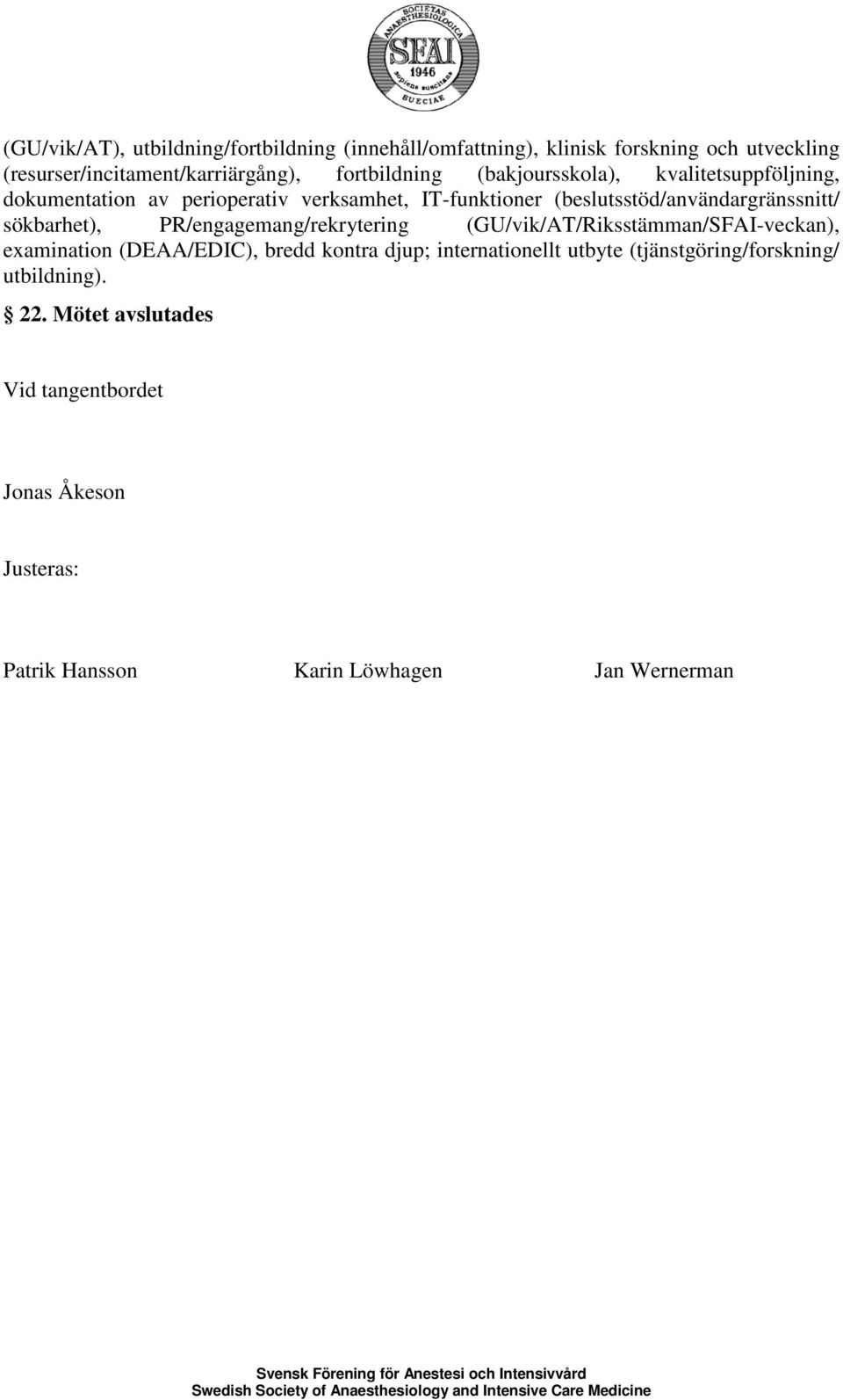 (beslutsstöd/användargränssnitt/ sökbarhet), PR/engagemang/rekrytering (GU/vik/AT/Riksstämman/SFAI-veckan), examination (DEAA/EDIC), bredd