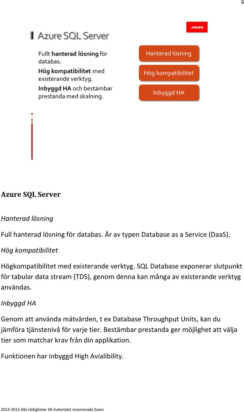 SQL Database exponerar slutpunkt för tabular data stream (TDS), genom denna kan många av existerande verktyg användas.