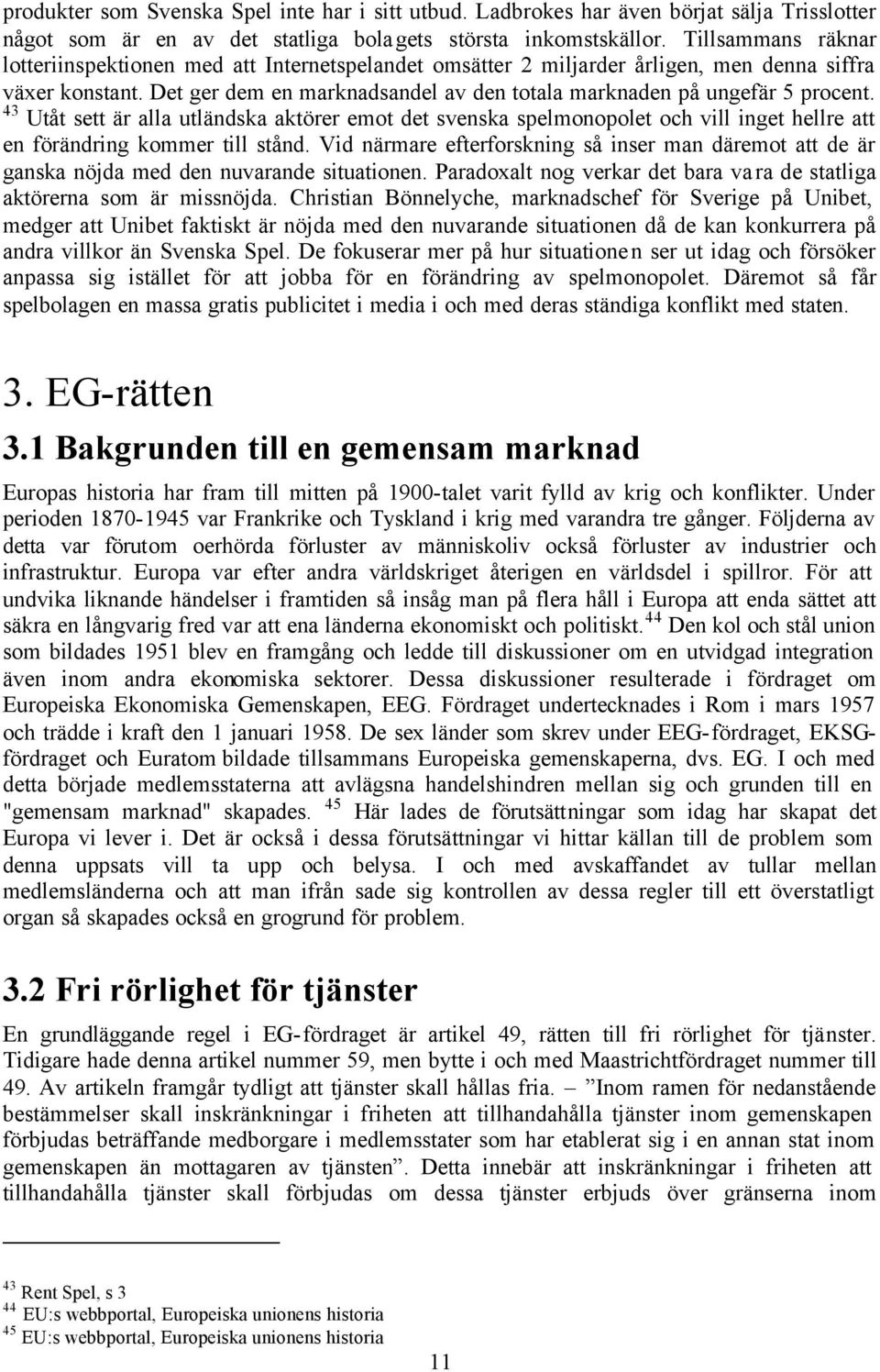 Det ger dem en marknadsandel av den totala marknaden på ungefär 5 procent.