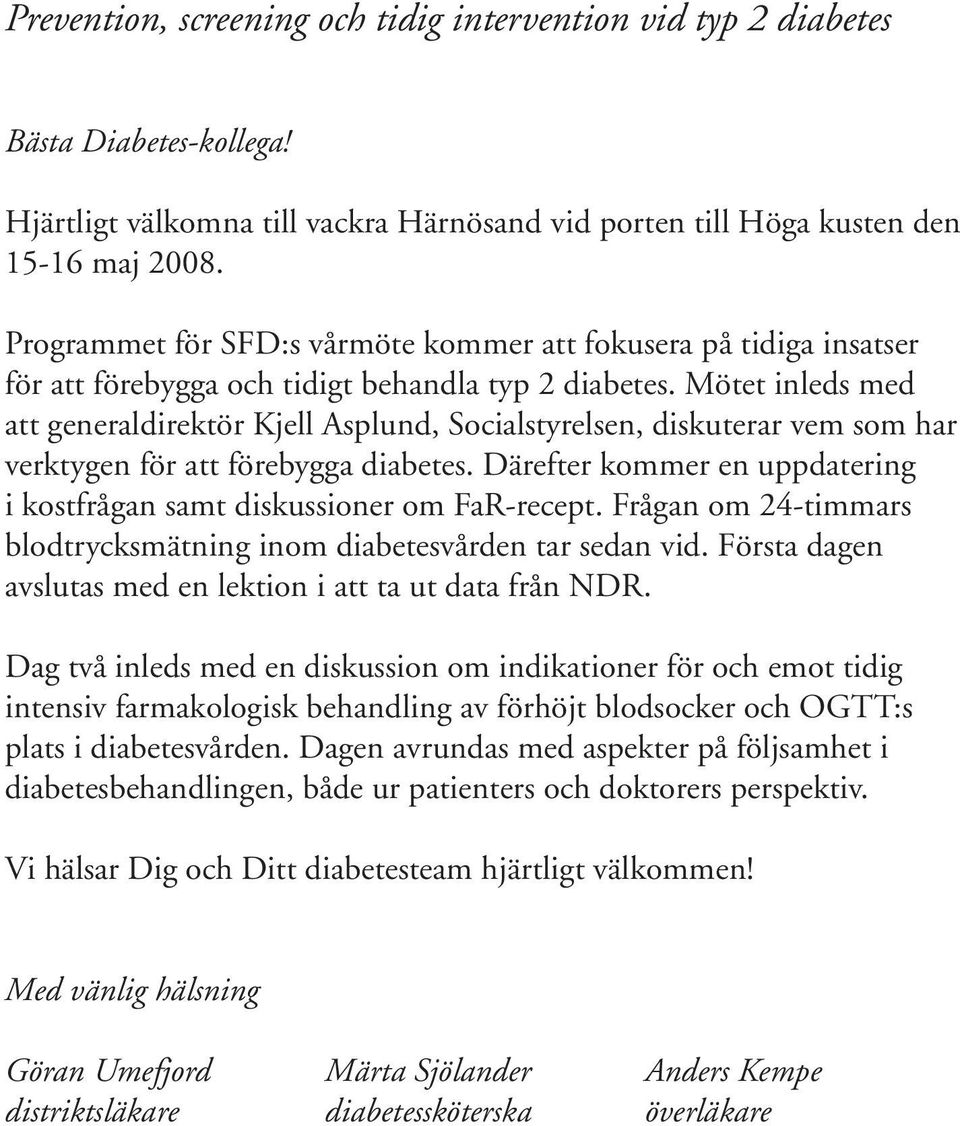 Mötet inleds med att generaldirektör Kjell Asplund, Socialstyrelsen, diskuterar vem som har verktygen för att förebygga diabetes.