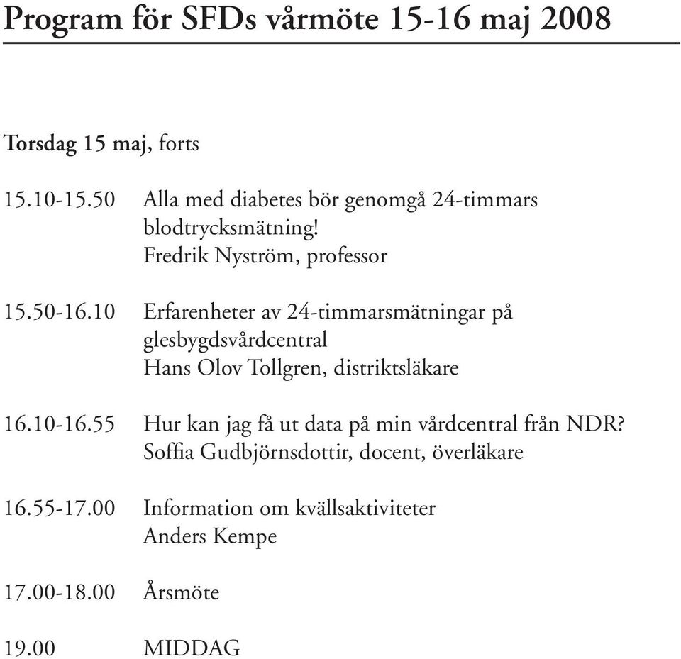 10 Erfarenheter av 24-timmarsmätningar på glesbygdsvårdcentral Hans Olov Tollgren, distriktsläkare 16.10-16.