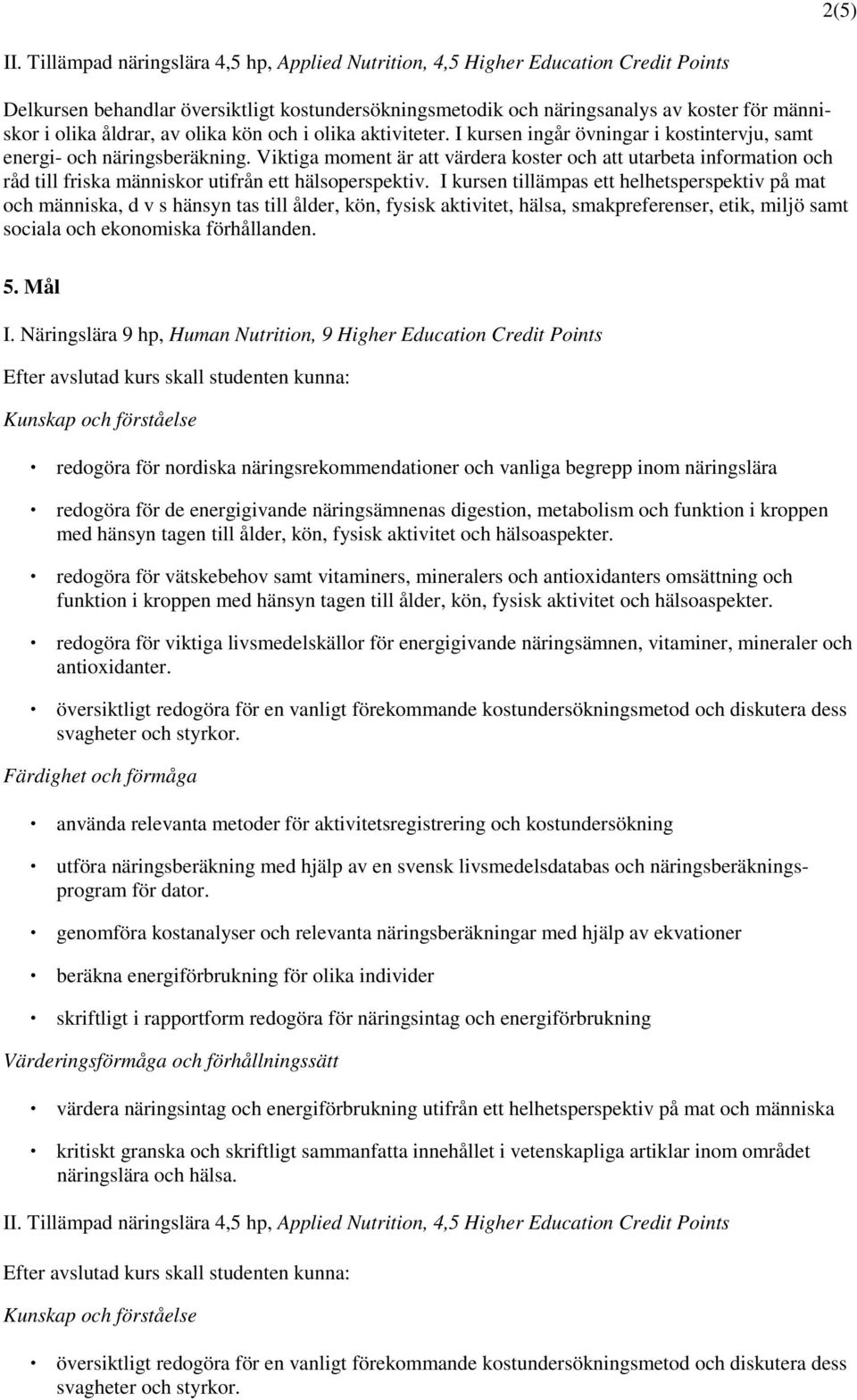 av olika kön och i olika aktiviteter. I kursen ingår övningar i kostintervju, samt energi- och näringsberäkning.