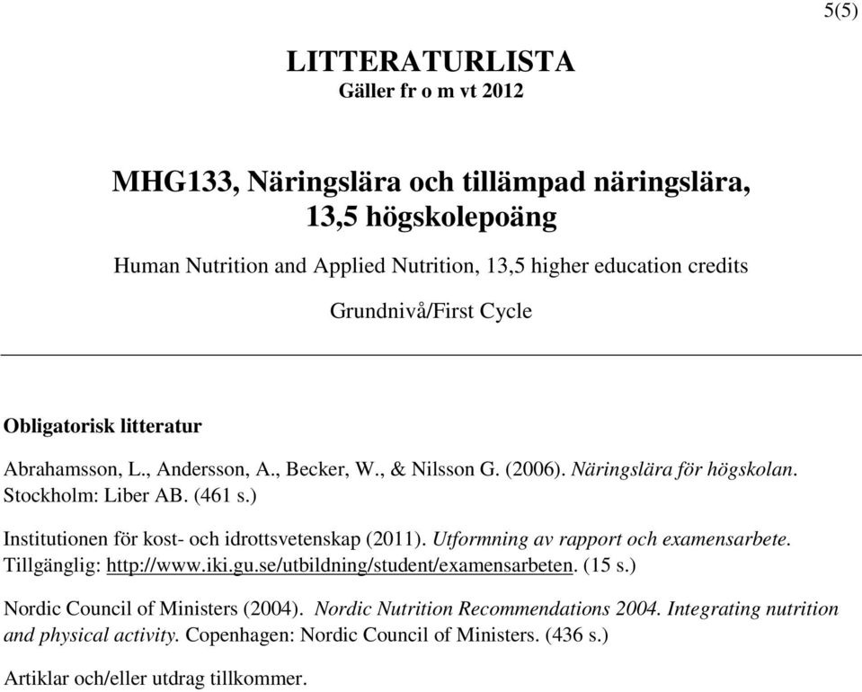 ) Institutionen för kost- och idrottsvetenskap (2011). Utformning av rapport och examensarbete. Tillgänglig: http://www.iki.gu.se/utbildning/student/examensarbeten. (15 s.