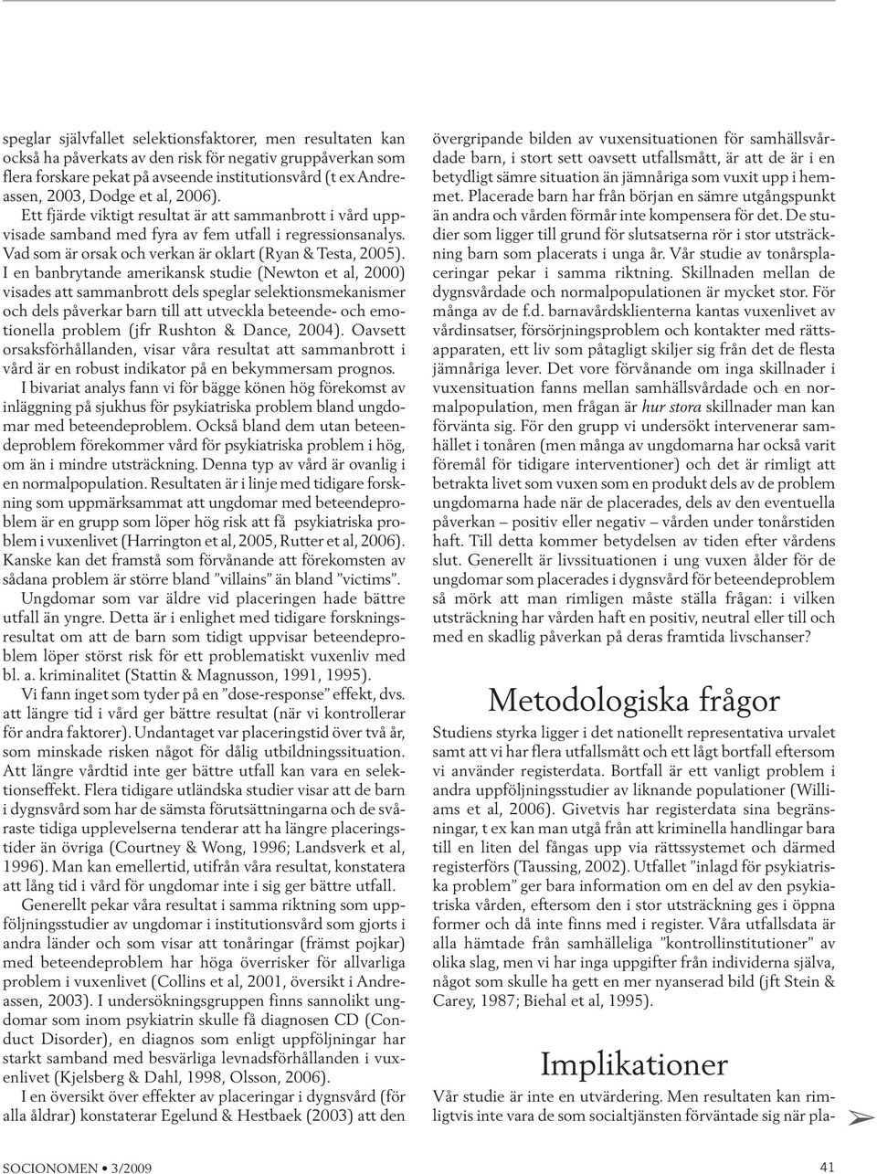 I en banbrytande amerikansk studie (Newton et al, 2000) visades att sammanbrott dels speglar selektionsmekanismer och dels påverkar barn till att utveckla beteende- och emotionella problem (jfr