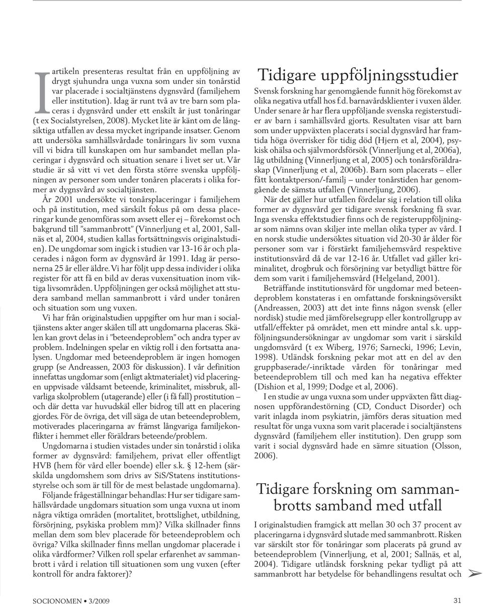 Mycket lite är känt om de långsiktiga utfallen av dessa mycket ingripande insatser.