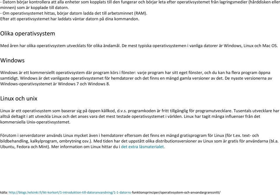 Olika operativsystem Med åren har olika operativsystem utvecklats för olika ändamål. De mest typiska operativsystemen i vanliga datorer är Windows, Linux och Mac OS.