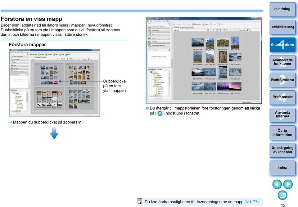 storlek. Förstora mappar. Mappen du dubbelklickat på zoomas in.