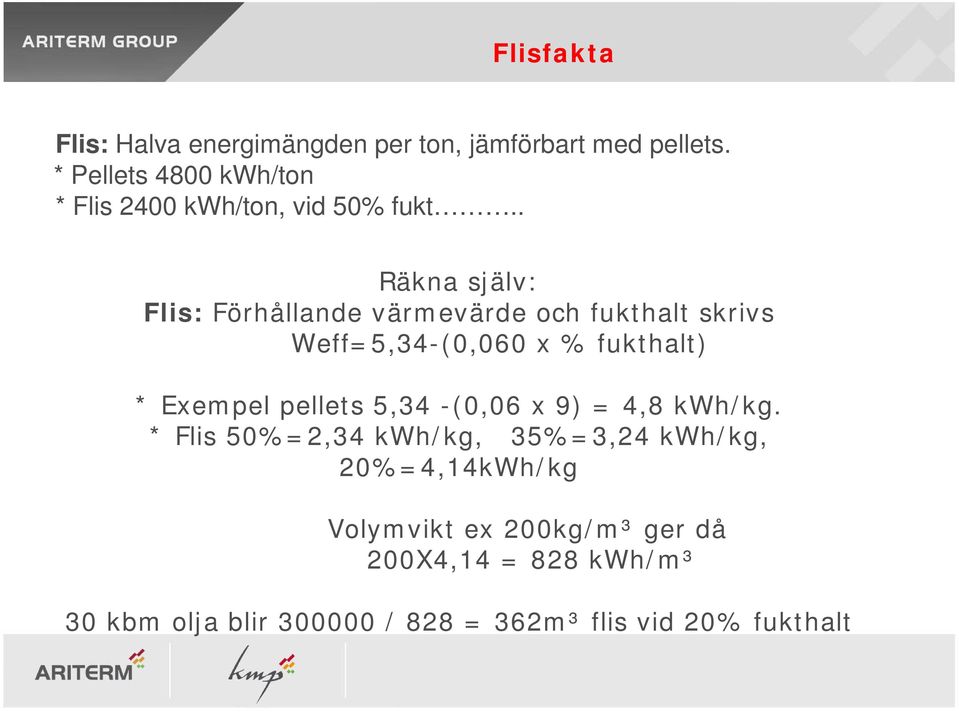 . Räkna själv: Flis: Förhållande värmevärde och fukthalt skrivs Weff=5,34-(0,060 x % fukthalt) * Exempel