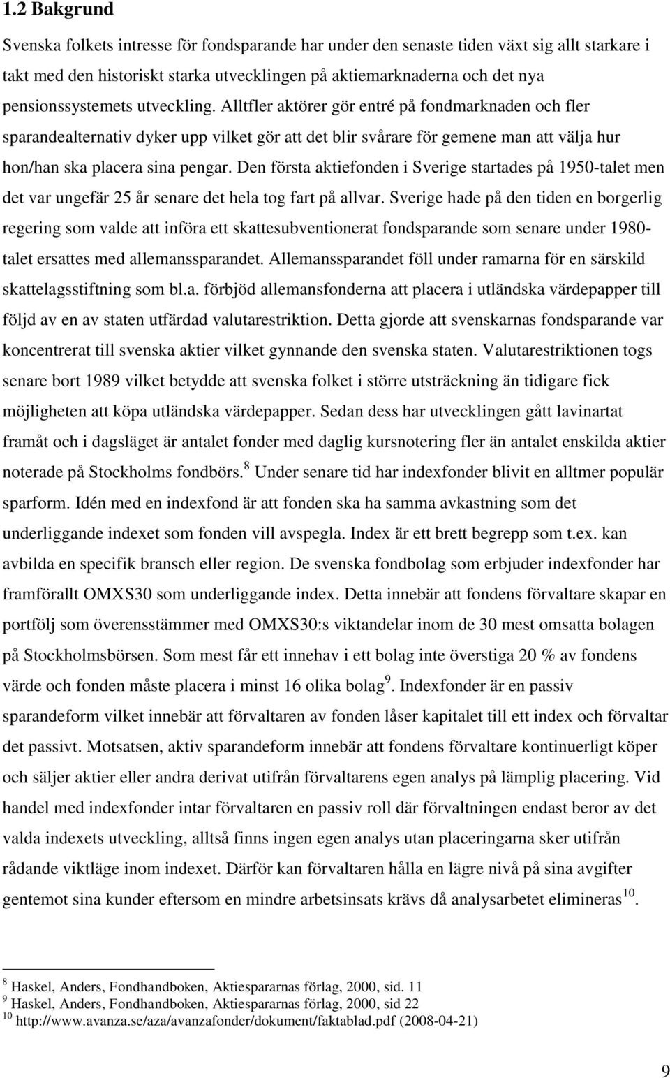 Alltfler aktörer gör entré på fondmarknaden och fler sparandealternativ dyker upp vilket gör att det blir svårare för gemene man att välja hur hon/han ska placera sina pengar.