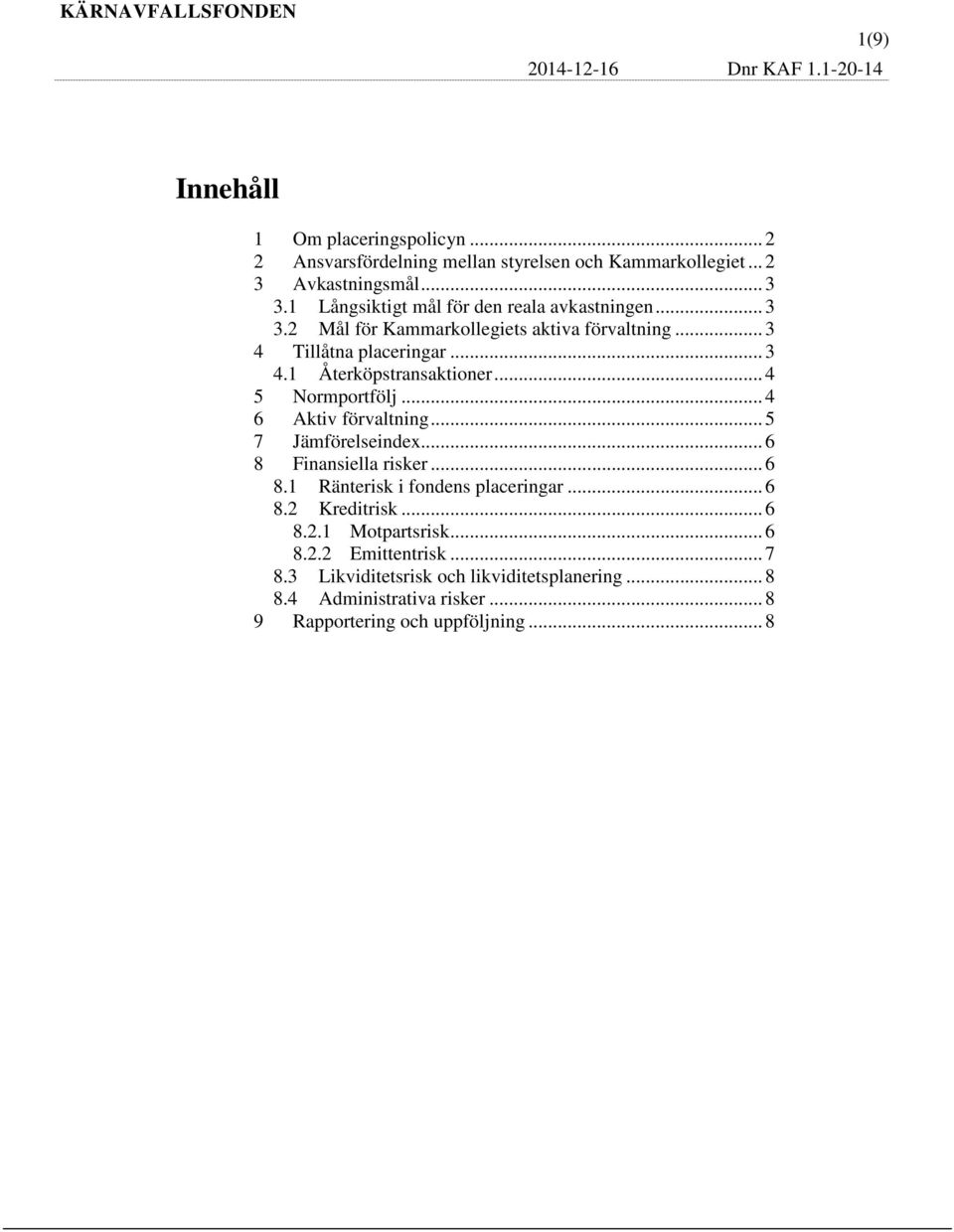 .. 4 5 Normportfölj... 4 6 Aktiv förvaltning... 5 7 Jämförelseindex... 6 8 Finansiella risker... 6 8.1 Ränterisk i fondens placeringar... 6 8.2 Kreditrisk.