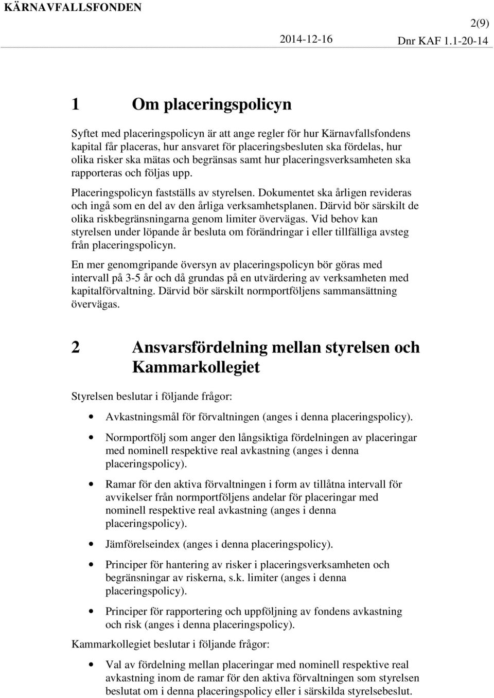 Dokumentet ska årligen revideras och ingå som en del av den årliga verksamhetsplanen. Därvid bör särskilt de olika riskbegränsningarna genom limiter övervägas.