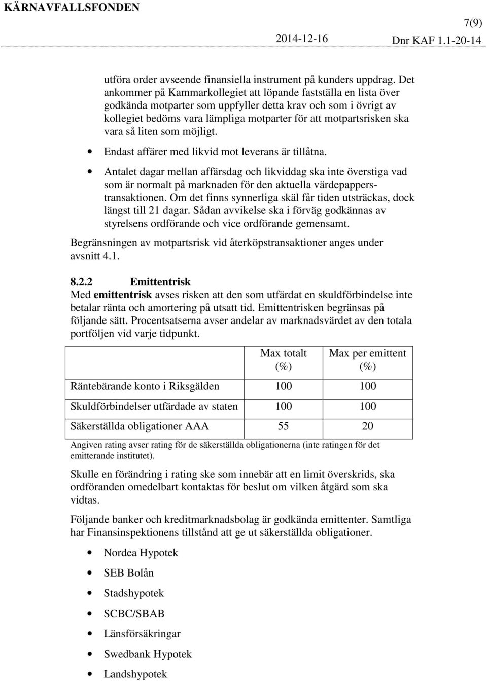 ska vara så liten som möjligt. Endast affärer med likvid mot leverans är tillåtna.