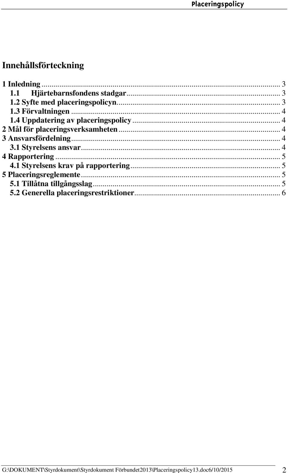 .. 4 4 Rapportering... 5 4.1 Styrelsens krav på rapportering... 5 5 Placeringsreglemente... 5 5.1 Tillåtna tillgångsslag... 5 5.2 Generella placeringsrestriktioner.