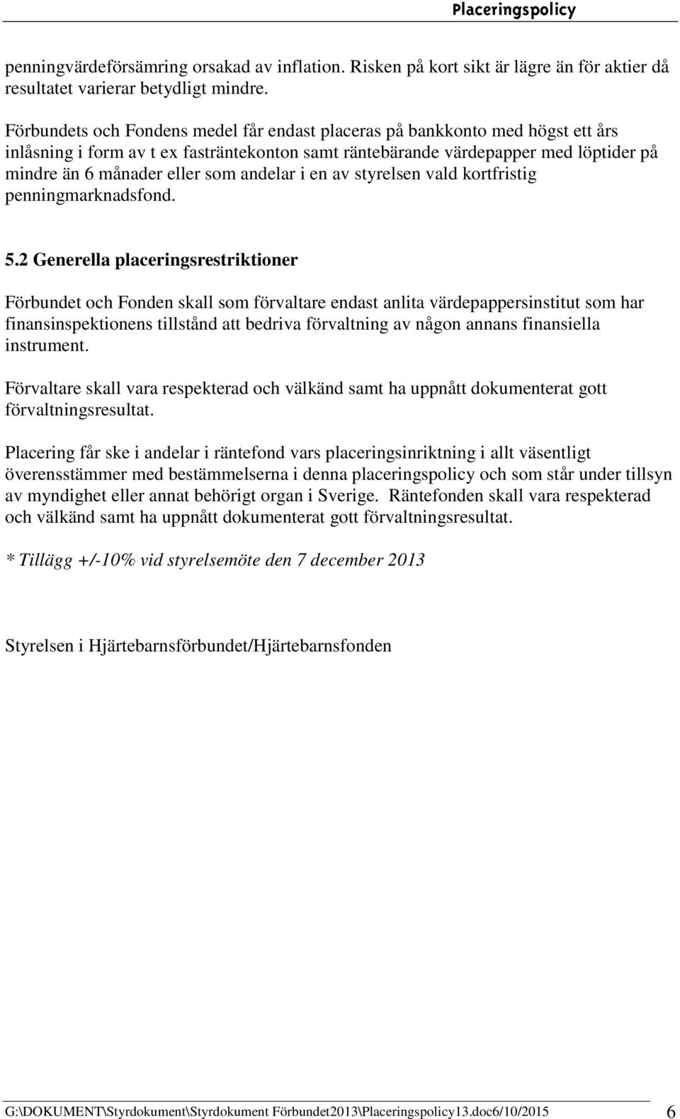 andelar i en av styrelsen vald kortfristig penningmarknadsfond. 5.