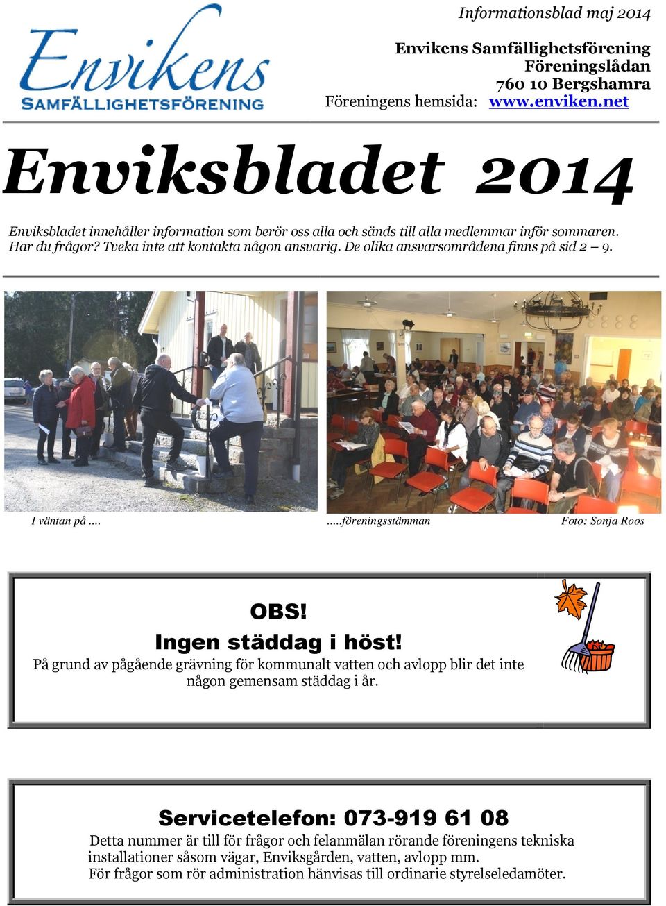 De olika ansvarsområdena ansvarsområdena finns på sid 2 9. I väntan på.......föreningsstämman Foto: Sonja Roos OBS! Ingen s städdag i höst!