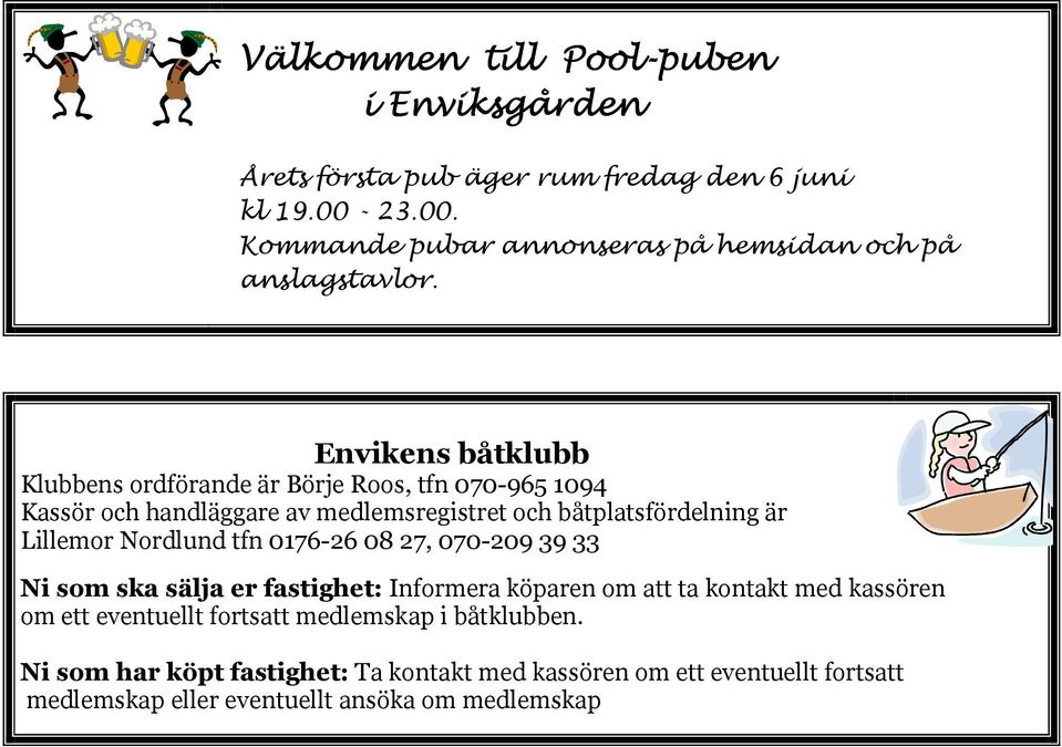 Envikens båtklubb Klubbens ordförande är Börje Roos, tfn 070-965 1094 Kassör och handläggare av medlemsregistret och båtplatsfördelning är Lillemor