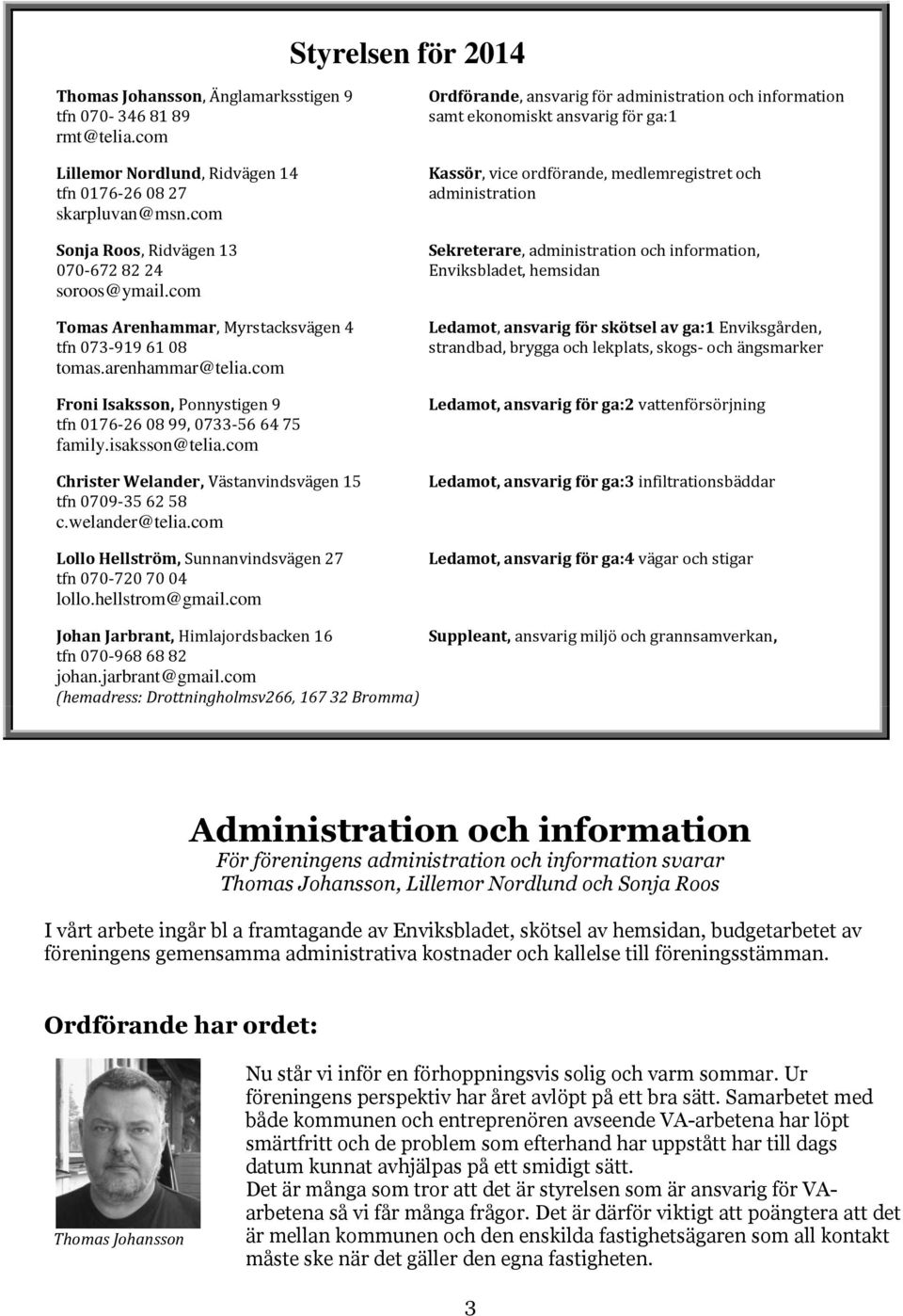 administration och information, 070-672 82 24 Enviksbladet, hemsidan soroos@ymail.com Tomas Arenhammar, Myrstacksvägen 4 tfn 073-919 61 08 tomas.arenhammar@telia.