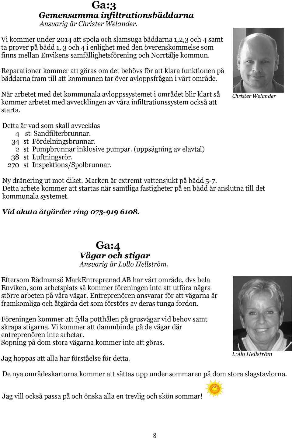 kommun. Reparationer kommer att göras om det behövs för att klara funktionen på bäddarna fram till att kommunen tar över avloppsfrågan i vårt område.