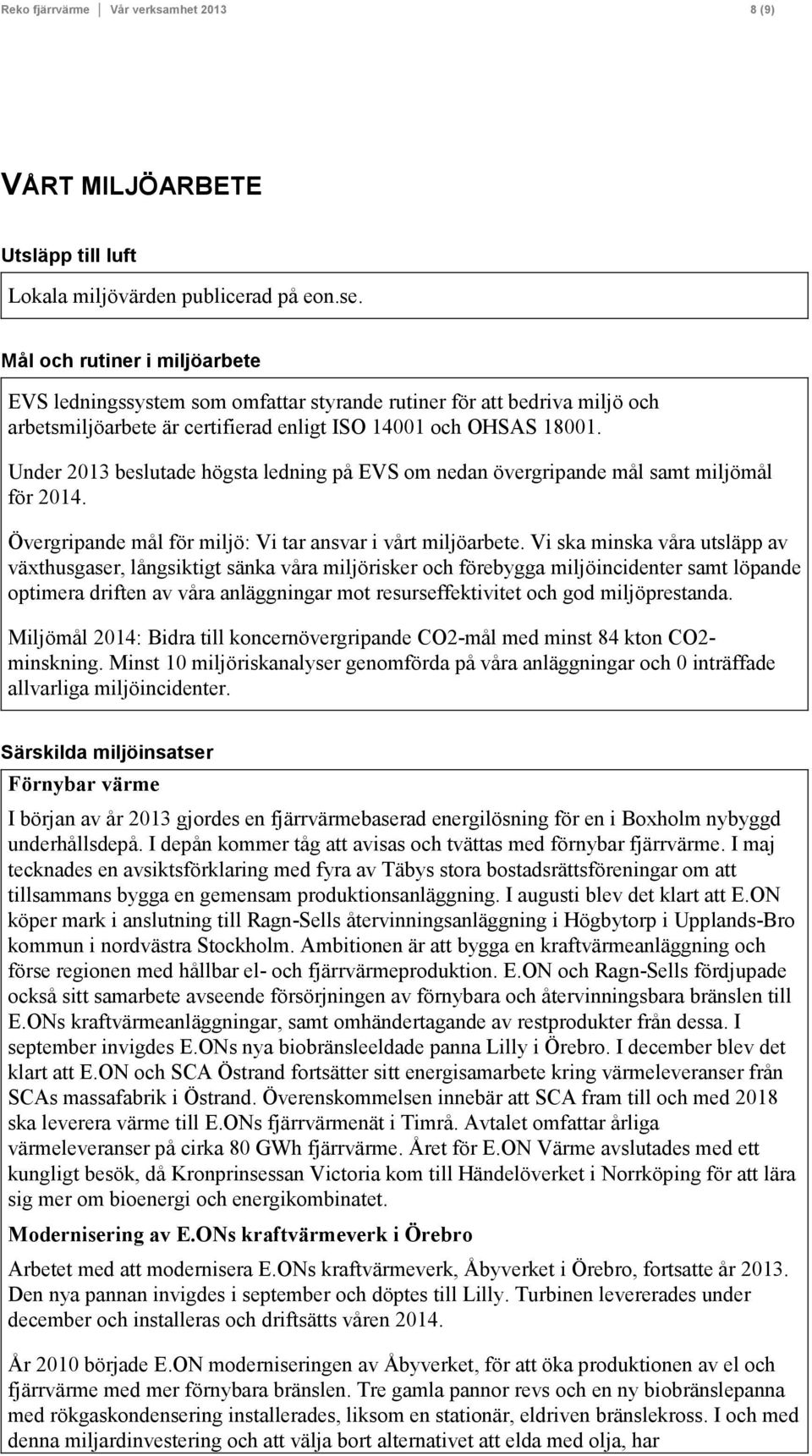 Under 2013 beslutade högsta ledning på EVS om nedan övergripande mål samt miljömål för 2014. Övergripande mål för miljö: Vi tar ansvar i vårt miljöarbete.