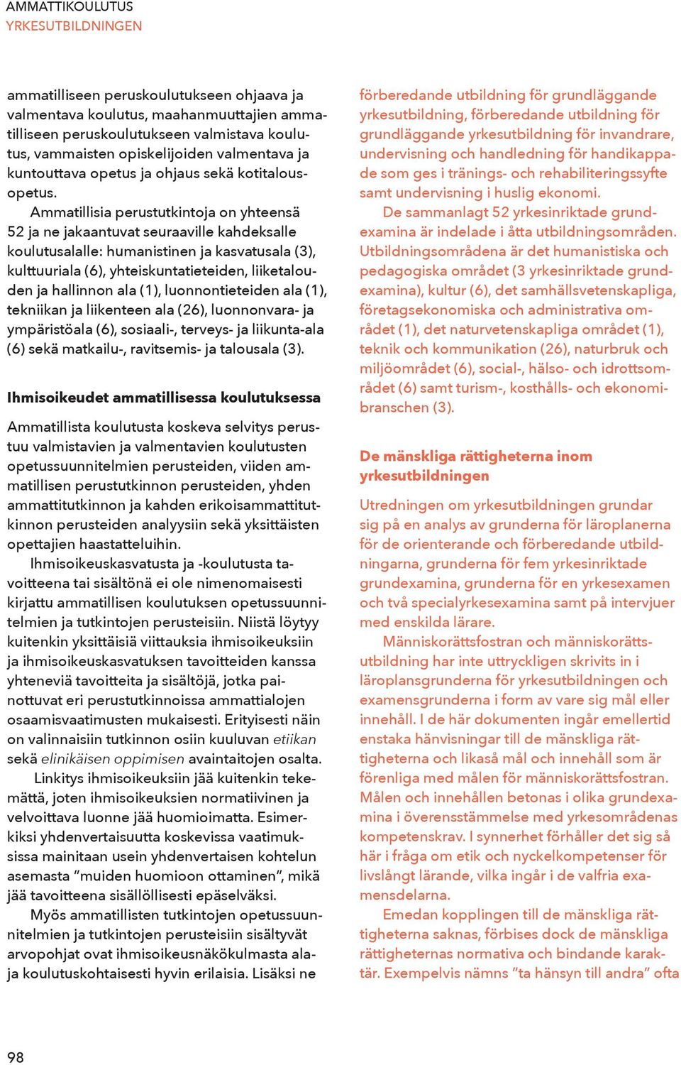 Ammatillisia perustutkintoja on yhteensä 52 ja ne jakaantuvat seuraaville kahdeksalle koulutusalalle: humanistinen ja kasvatusala (3), kulttuuriala (6), yhteiskuntatieteiden, liiketalouden ja