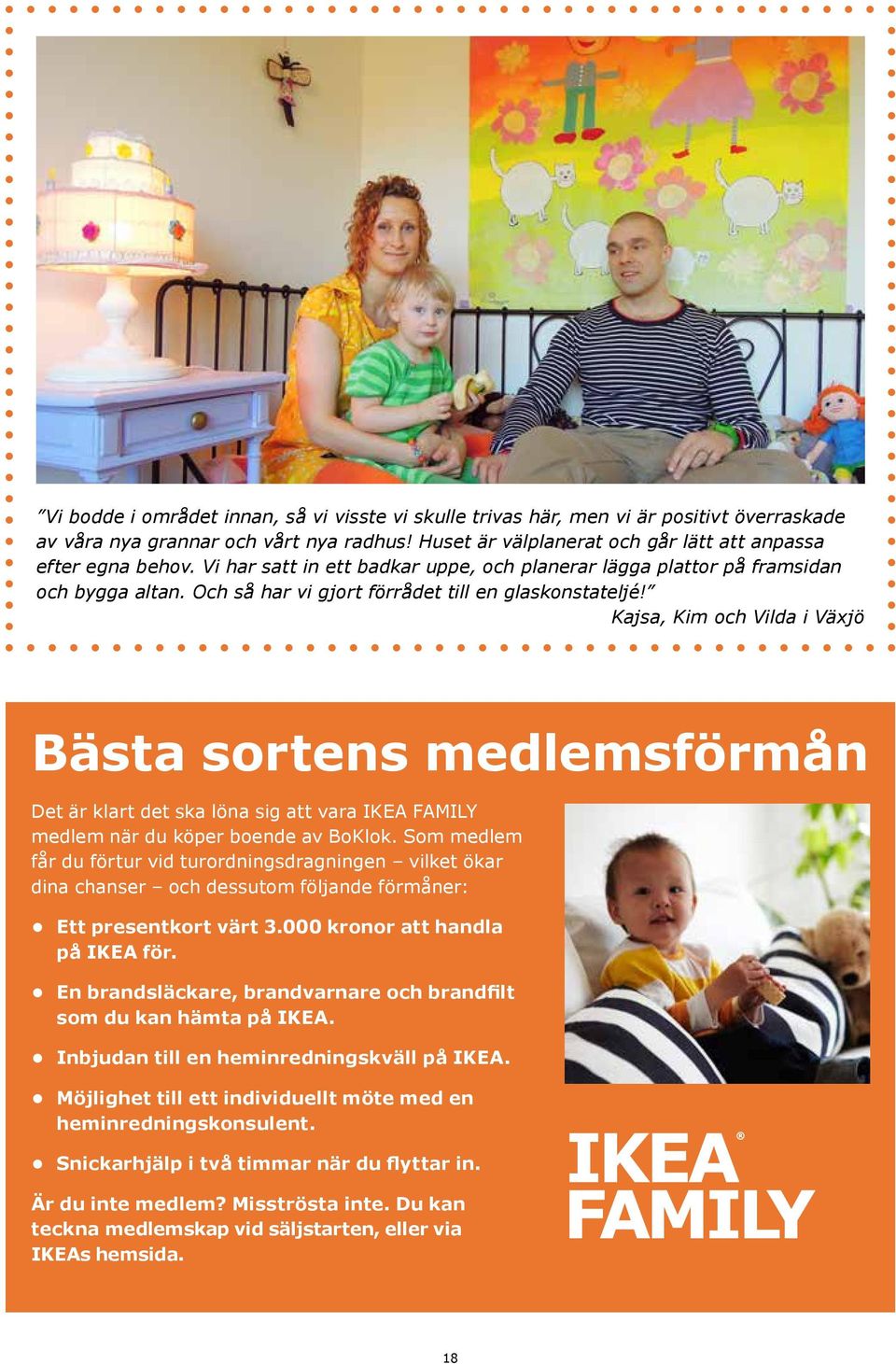 Och så har vi gjort förrådet till en glaskonstateljé! Kajsa, Kim och Vilda i Växjö Bästa sortens medlemsförmån Det är klart det ska löna sig att vara IKEA FAMILY medlem när du köper boende av BoKlok.