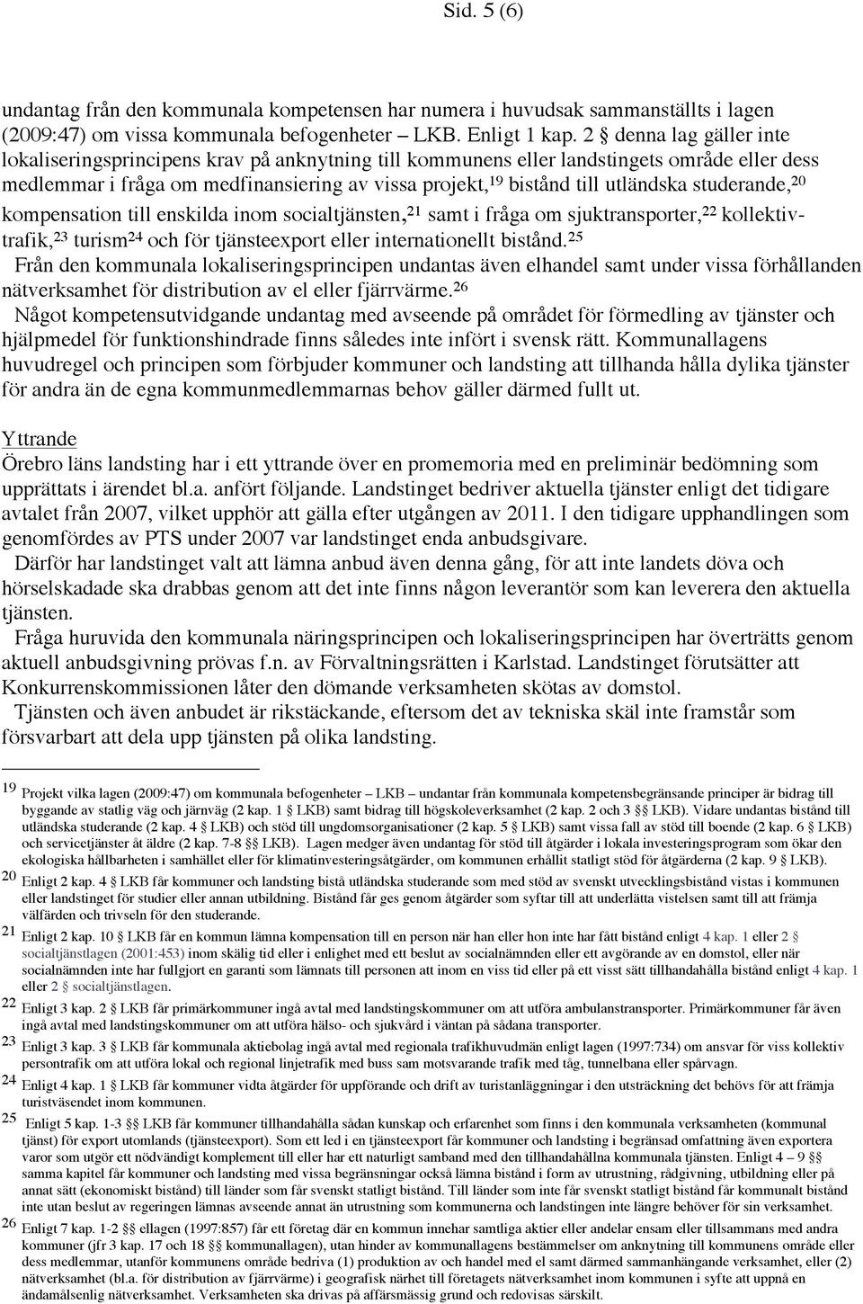 studerande, 20 kompensation till enskilda inom socialtjänsten, 21 samt i fråga om sjuktransporter, 22 kollektivtrafik, 23 turism 24 och för tjänsteexport eller internationellt bistånd.