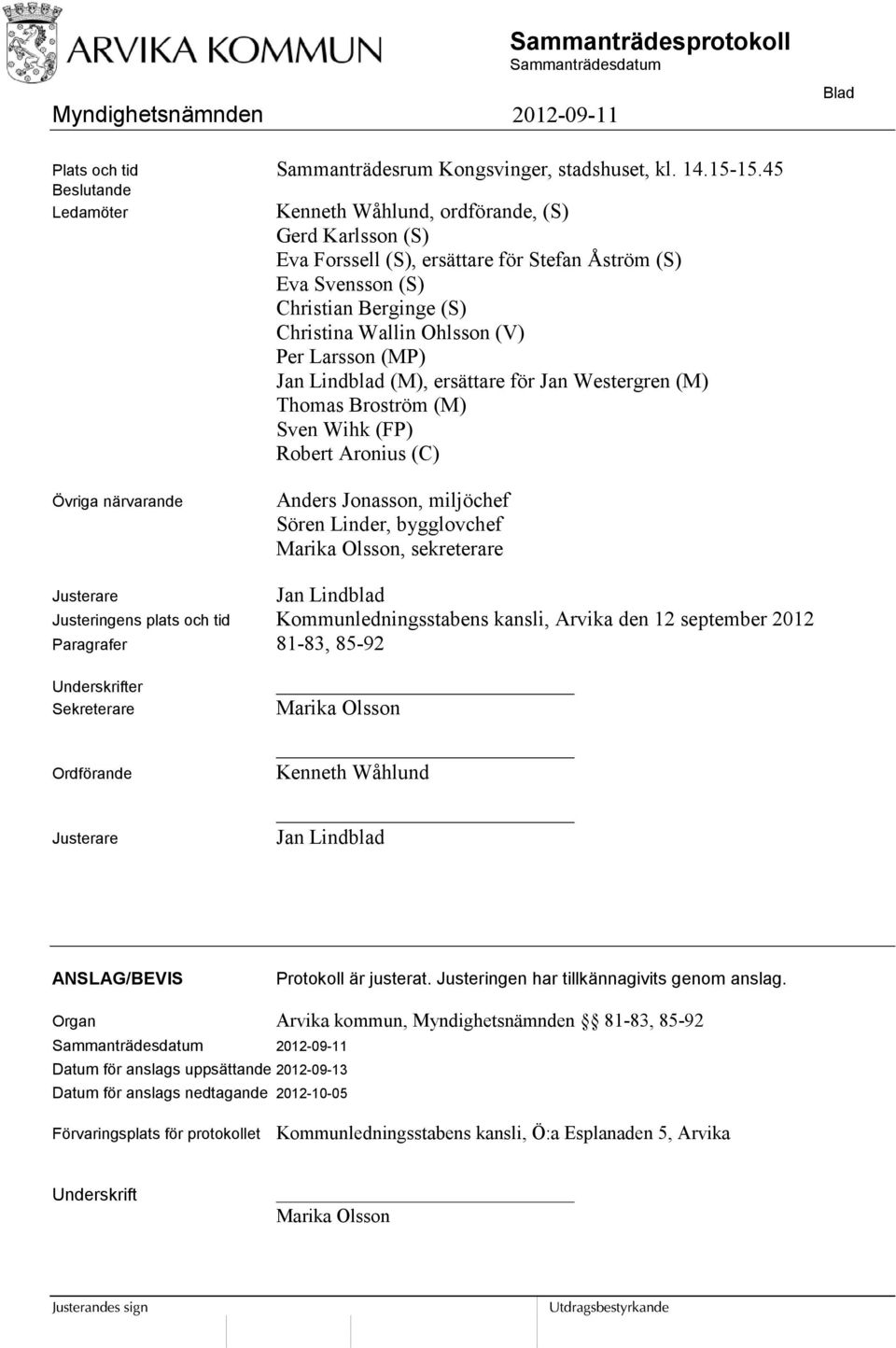 Larsson (MP) Jan Lindblad (M), ersättare för Jan Westergren (M) Thomas Broström (M) Sven Wihk (FP) Robert Aronius (C) Övriga närvarande Anders Jonasson, miljöchef Sören Linder, bygglovchef Marika