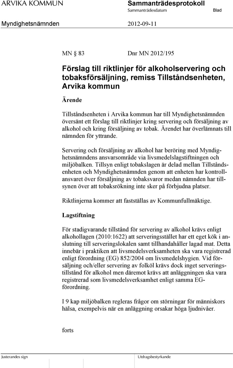 Servering och försäljning av alkohol har beröring med Myndighetsnämndens ansvarsområde via livsmedelslagstiftningen och miljöbalken.