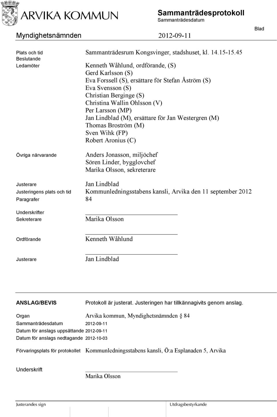 Larsson (MP) Jan Lindblad (M), ersättare för Jan Westergren (M) Thomas Broström (M) Sven Wihk (FP) Robert Aronius (C) Övriga närvarande Anders Jonasson, miljöchef Sören Linder, bygglovchef Marika