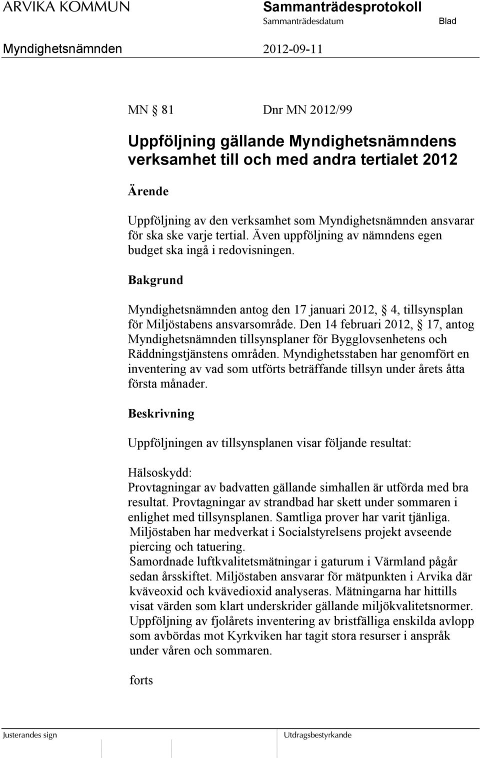 Den 14 februari 2012, 17, antog Myndighetsnämnden tillsynsplaner för Bygglovsenhetens och Räddningstjänstens områden.