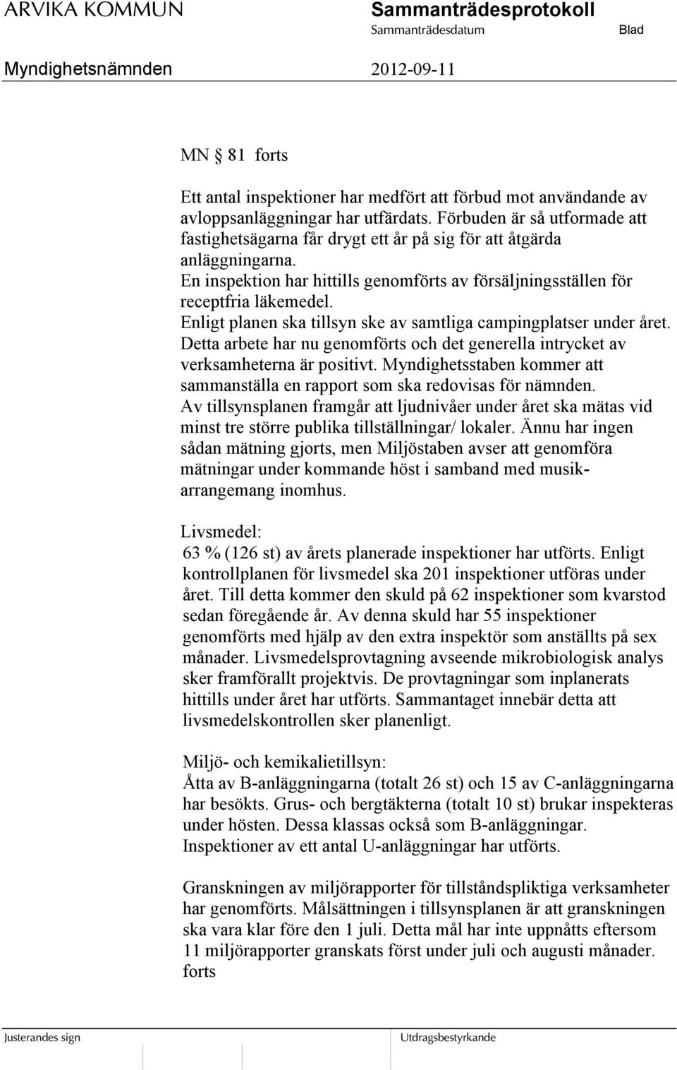 Enligt planen ska tillsyn ske av samtliga campingplatser under året. Detta arbete har nu genomförts och det generella intrycket av verksamheterna är positivt.