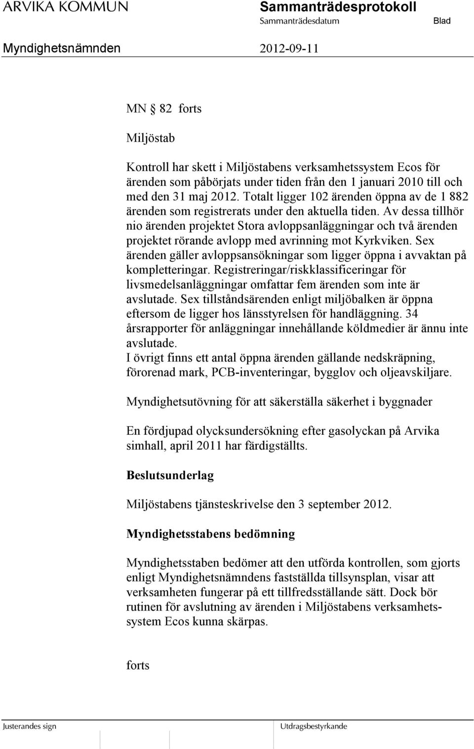 Av dessa tillhör nio ärenden projektet Stora avloppsanläggningar och två ärenden projektet rörande avlopp med avrinning mot Kyrkviken.