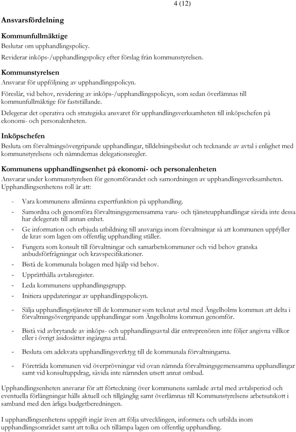 Delegerar det operativa och strategiska ansvaret för upphandlingsverksamheten till inköpschefen på ekonomi- och personalenheten.