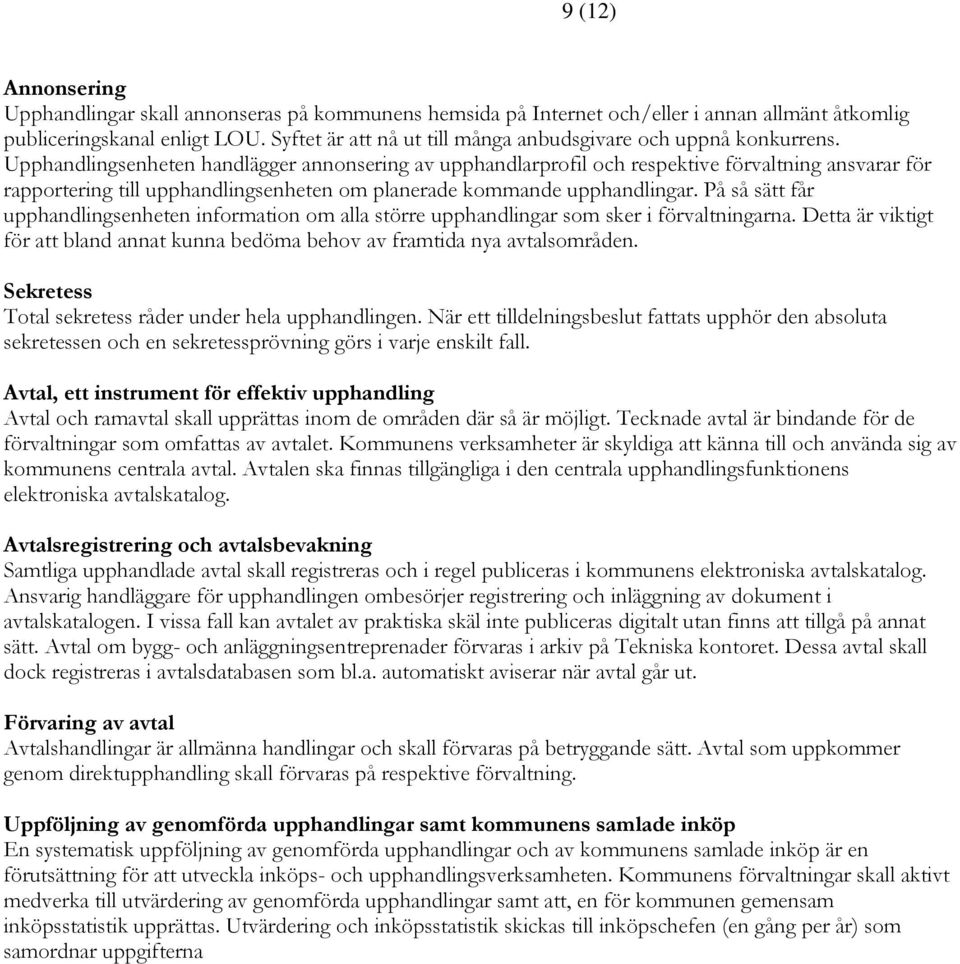 Upphandlingsenheten handlägger annonsering av upphandlarprofil och respektive förvaltning ansvarar för rapportering till upphandlingsenheten om planerade kommande upphandlingar.