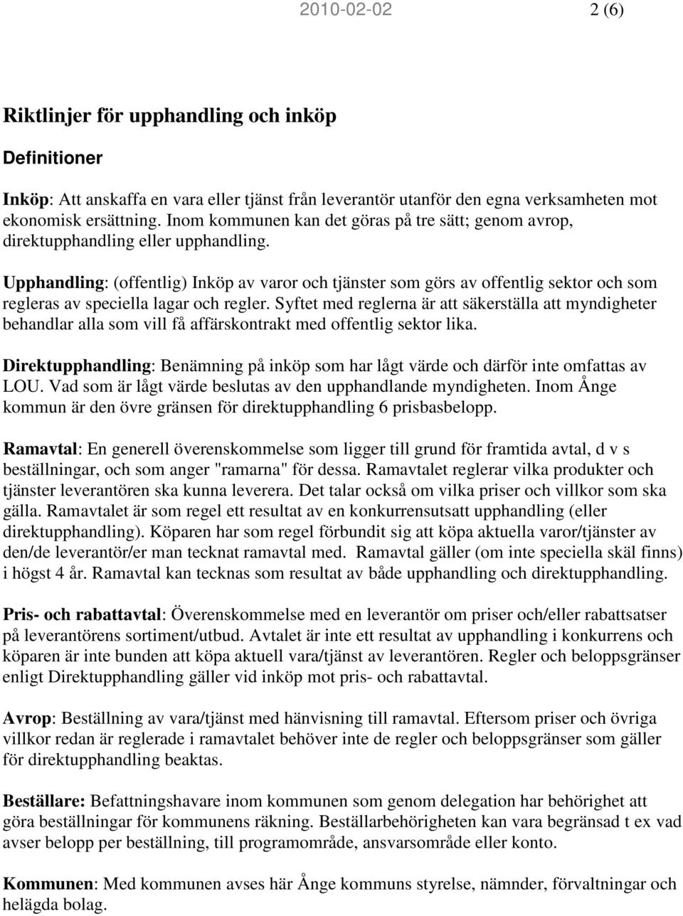 Upphandling: (offentlig) Inköp av varor och tjänster som görs av offentlig sektor och som regleras av speciella lagar och regler.