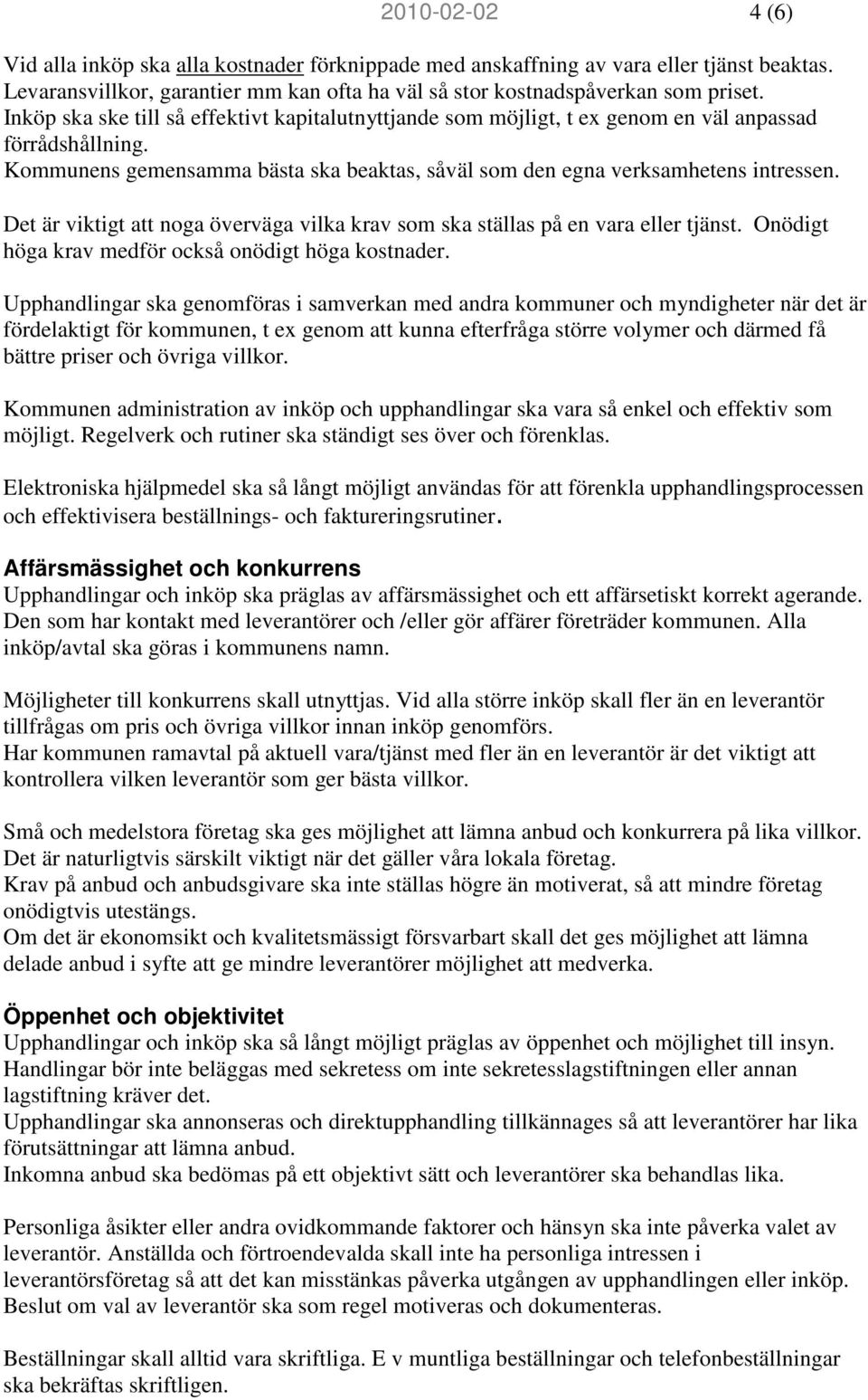 Det är viktigt att noga överväga vilka krav som ska ställas på en vara eller tjänst. Onödigt höga krav medför också onödigt höga kostnader.