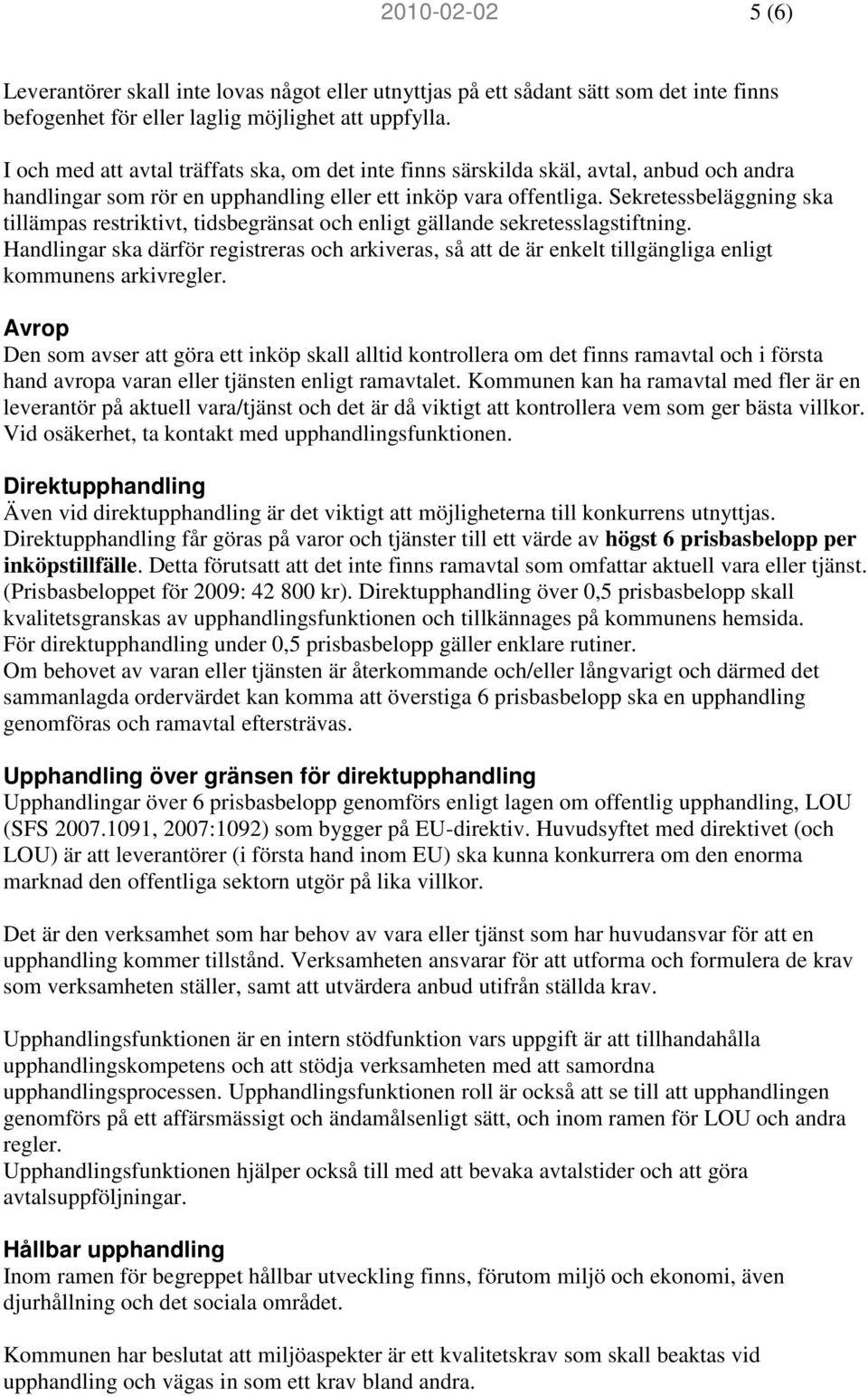 Sekretessbeläggning ska tillämpas restriktivt, tidsbegränsat och enligt gällande sekretesslagstiftning.