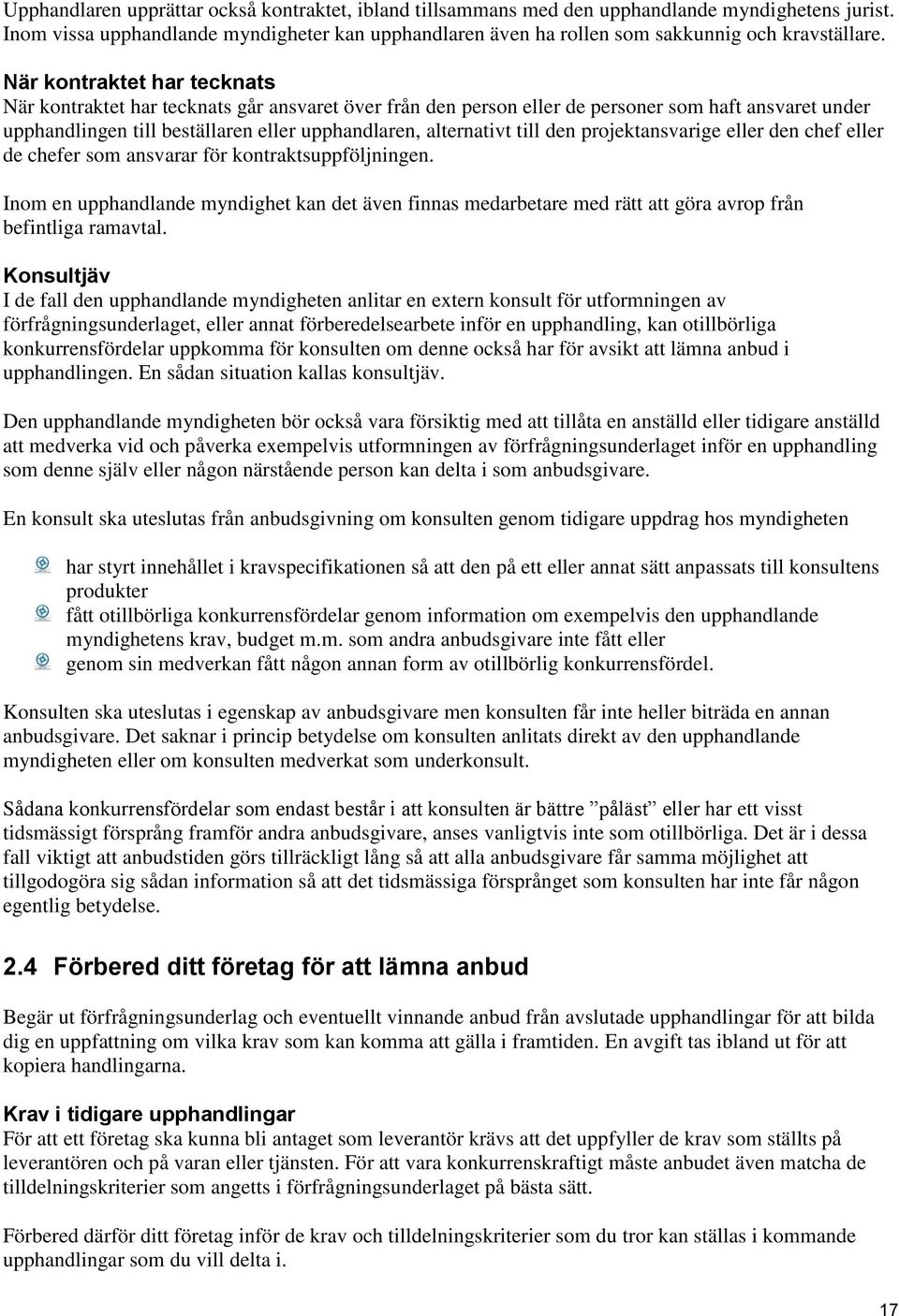 När kontraktet har tecknats När kontraktet har tecknats går ansvaret över från den person eller de personer som haft ansvaret under upphandlingen till beställaren eller upphandlaren, alternativt till