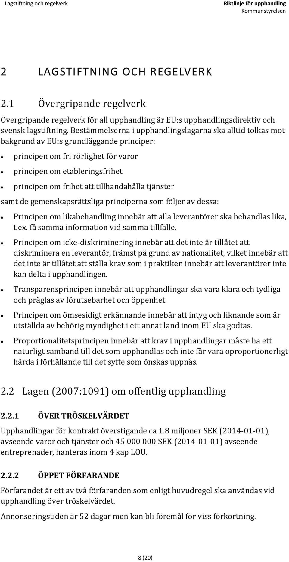 tillhandahålla tjänster samt de gemenskapsrättsliga principerna som följer av dessa: Principen om likabehandling innebär att alla leverantörer ska behandlas lika, t.ex.