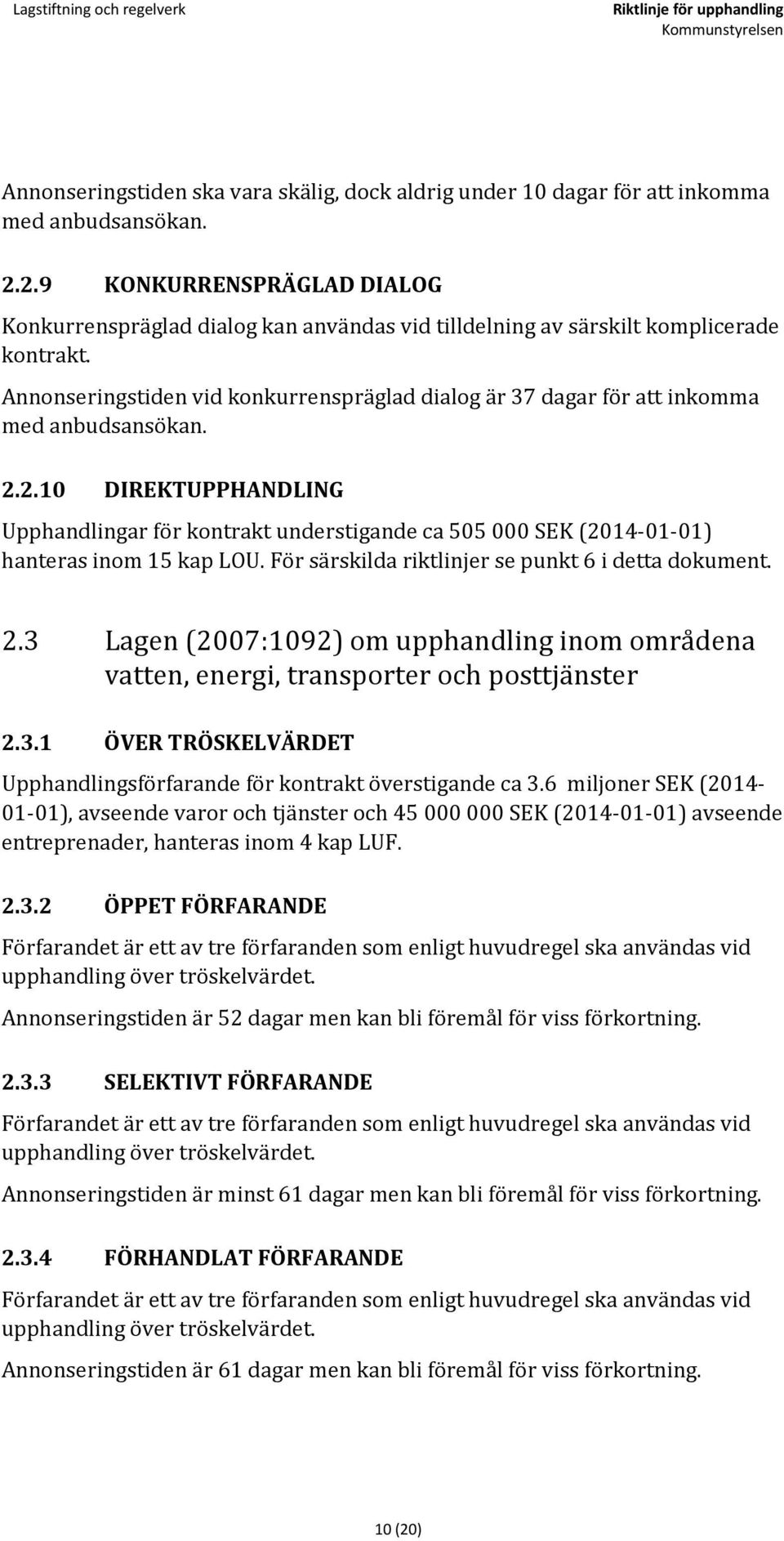 Annonseringstiden vid konkurrenspräglad dialog är 37 dagar för att inkomma med anbudsansökan. 2.