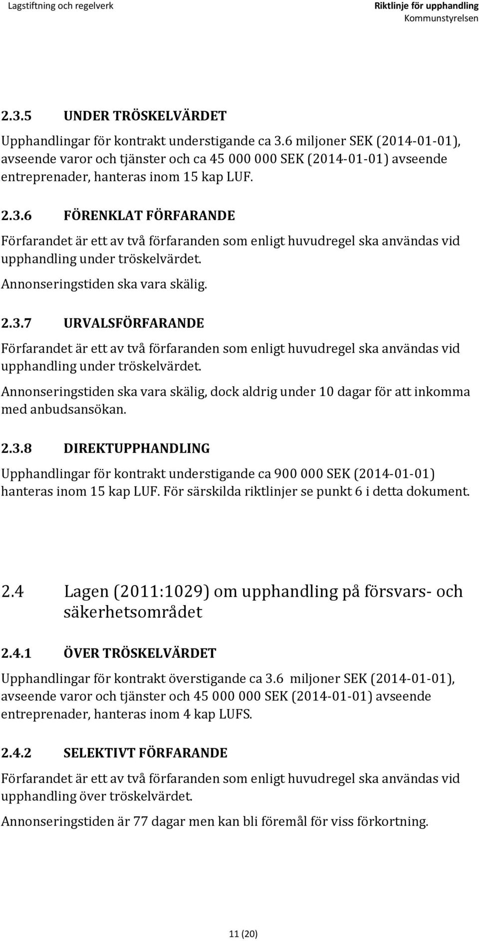 6 FÖRENKLAT FÖRFARANDE Förfarandet är ett av två förfaranden som enligt huvudregel ska användas vid upphandling under tröskelvärdet. Annonseringstiden ska vara skälig. 2.3.