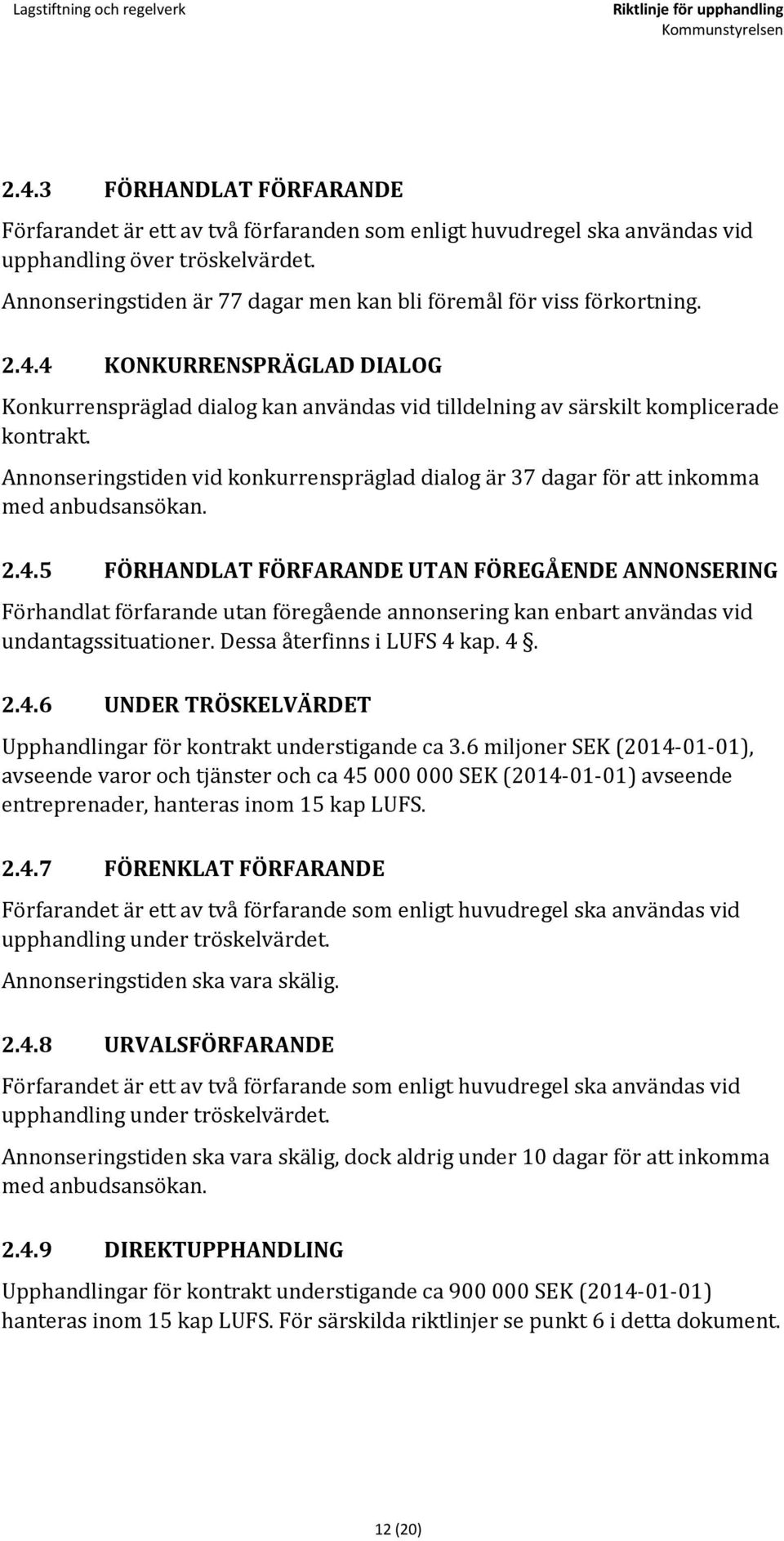 Annonseringstiden vid konkurrenspräglad dialog är 37 dagar för att inkomma med anbudsansökan. 2.4.