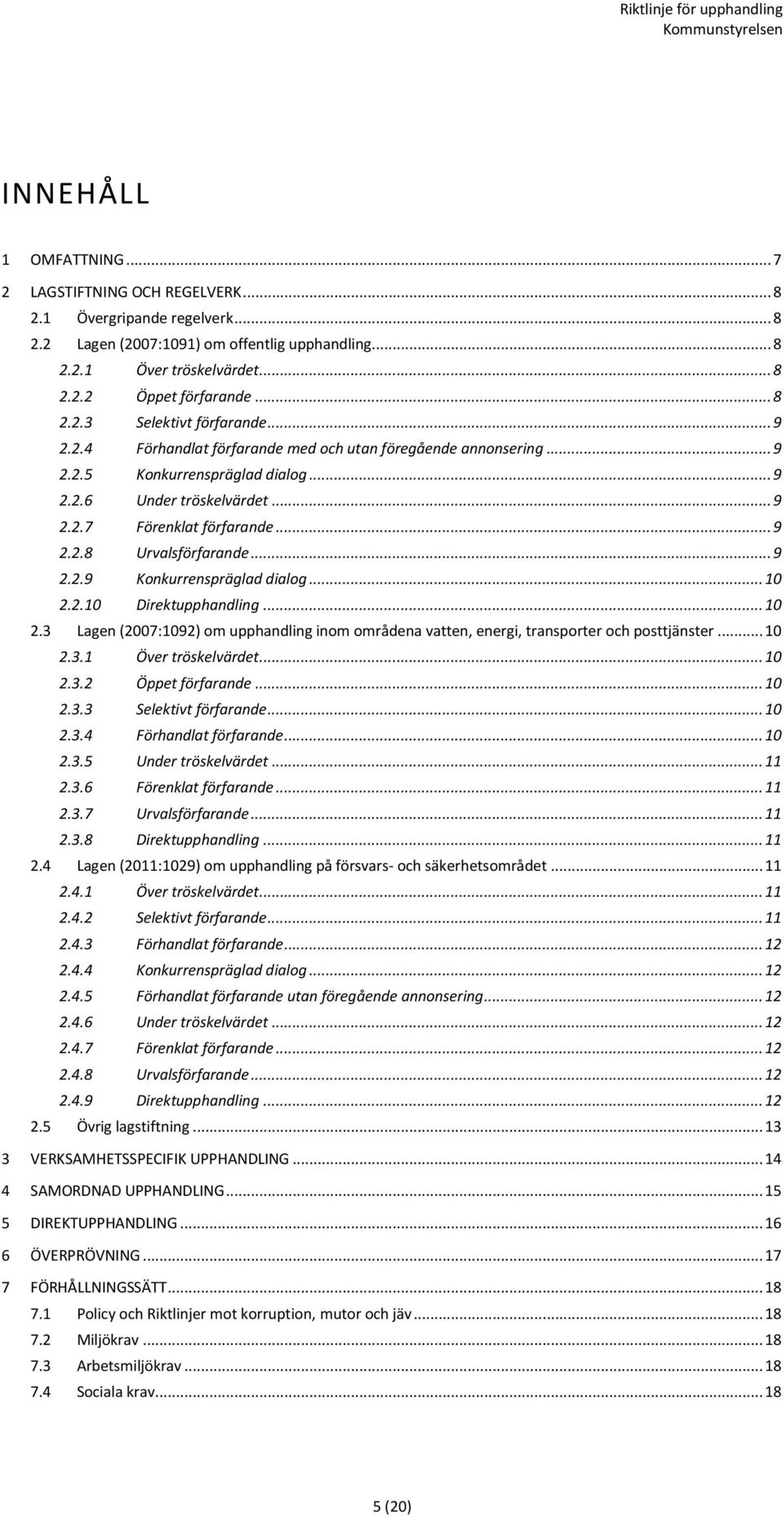 .. 9 2.2.8 Urvalsförfarande... 9 2.2.9 Konkurrenspräglad dialog... 10 2.2.10 Direktupphandling... 10 2.3 Lagen (2007:1092) om upphandling inom områdena vatten, energi, transporter och posttjänster.