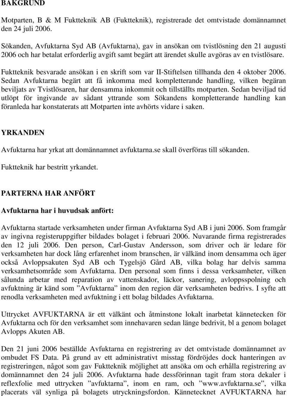 Fuktteknik besvarade ansökan i en skrift som var II-Stiftelsen tillhanda den 4 oktober 2006.