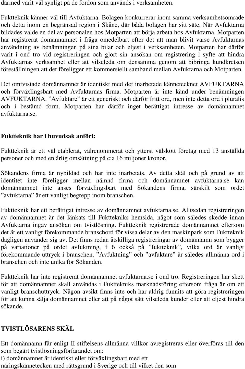 När Avfuktarna bildades valde en del av personalen hos Motparten att börja arbeta hos Avfuktarna.