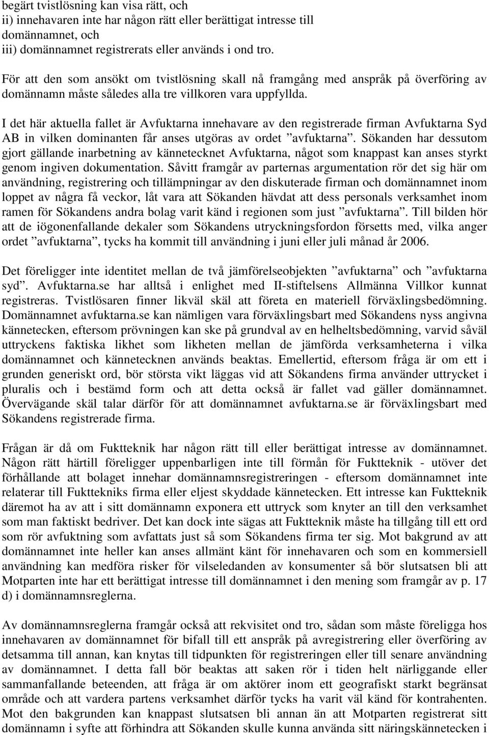 I det här aktuella fallet är Avfuktarna innehavare av den registrerade firman Avfuktarna Syd AB in vilken dominanten får anses utgöras av ordet avfuktarna.
