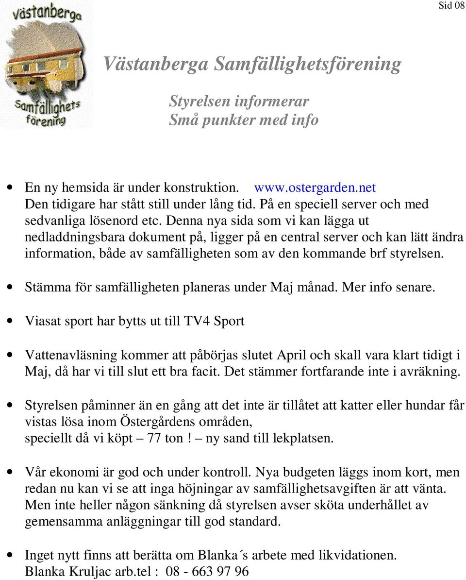 Stämma för samfälligheten planeras under Maj månad. Mer info senare.