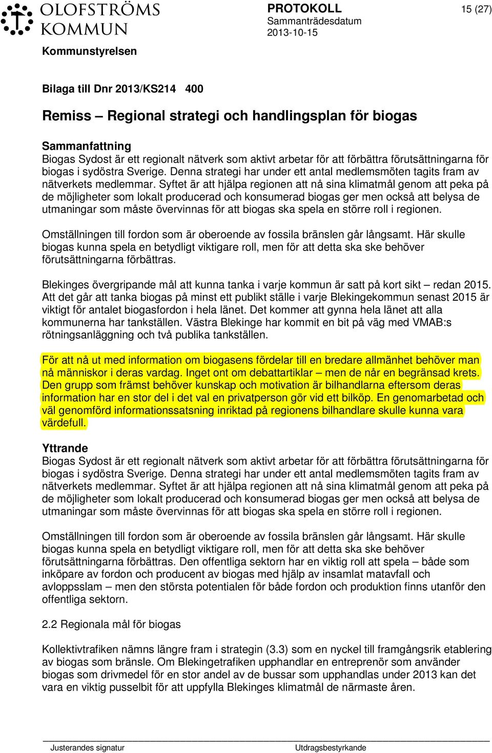 Syftet är att hjälpa regionen att nå sina klimatmål genom att peka på de möjligheter som lokalt producerad och konsumerad biogas ger men också att belysa de utmaningar som måste övervinnas för att